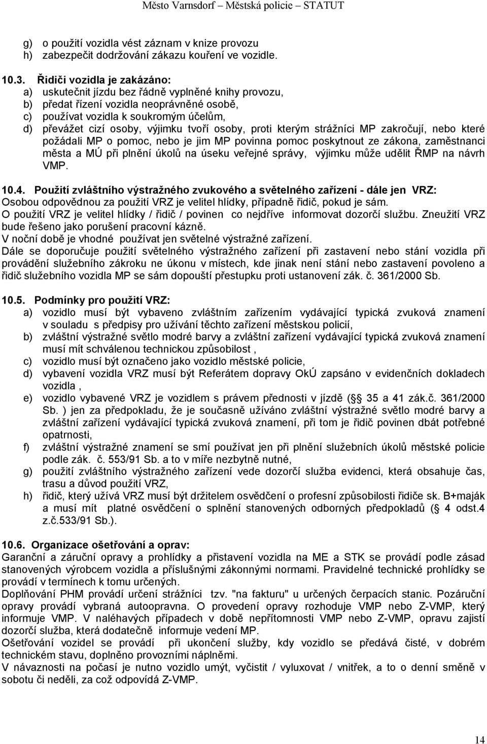 tvoří osoby, proti kterým strážníci MP zakročují, nebo které požádali MP o pomoc, nebo je jim MP povinna pomoc poskytnout ze zákona, zaměstnanci města a MÚ při plnění úkolů na úseku veřejné správy,