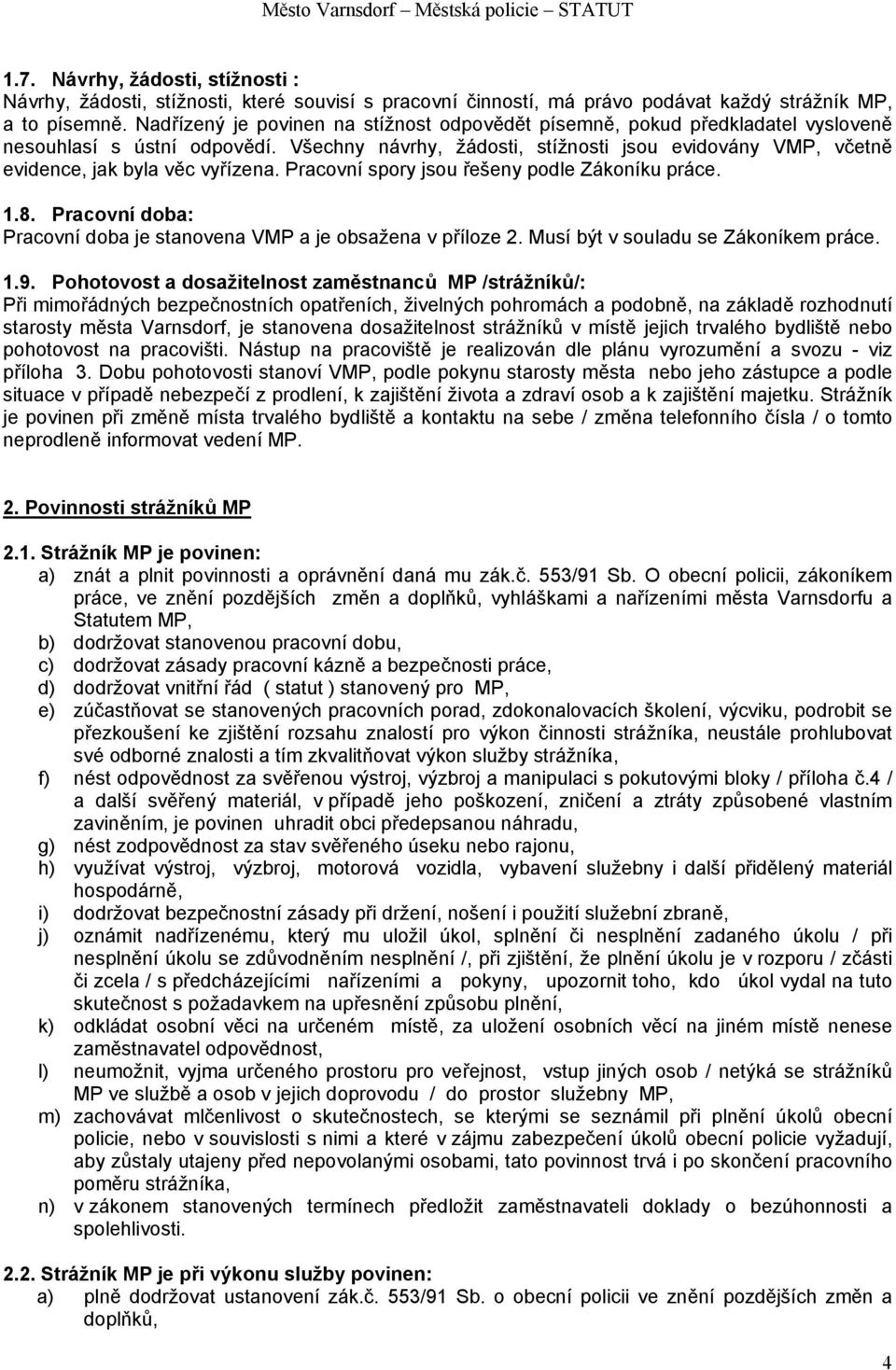 Všechny návrhy, žádosti, stížnosti jsou evidovány VMP, včetně evidence, jak byla věc vyřízena. Pracovní spory jsou řešeny podle Zákoníku práce. 1.8.