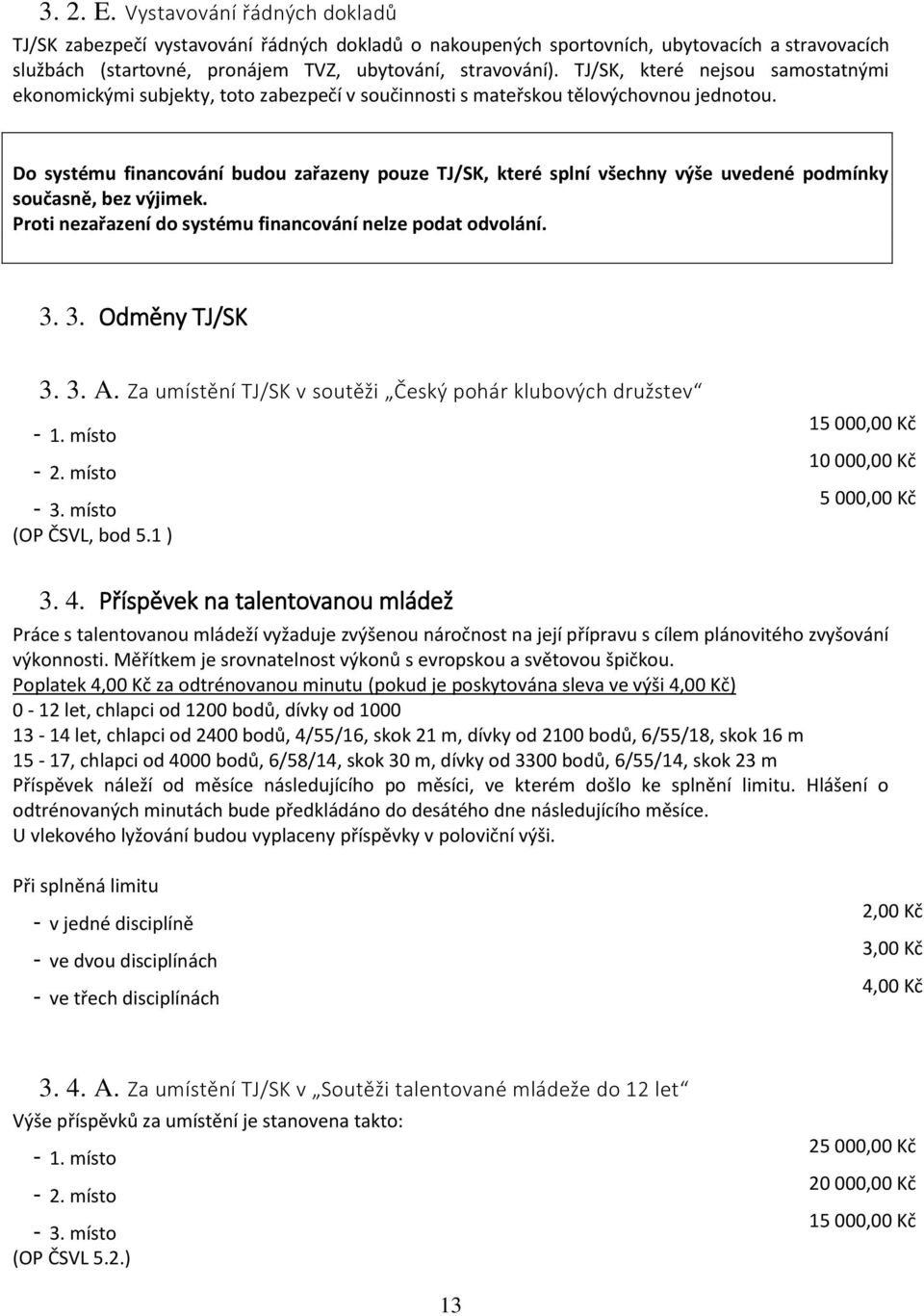 Do systému financování budou zařazeny pouze TJ/SK, které splní všechny výše uvedené podmínky současně, bez výjimek. Proti nezařazení do systému financování nelze podat odvolání. 3. 3. Odměny TJ/SK 3.