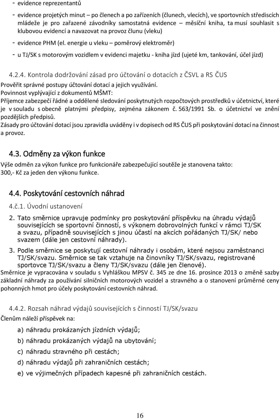 energie u vleku poměrový elektroměr) - u TJ/SK s motorovým vozidlem v evidenci majetku - kniha jízd (ujeté km, tankování, účel jízd) 4.