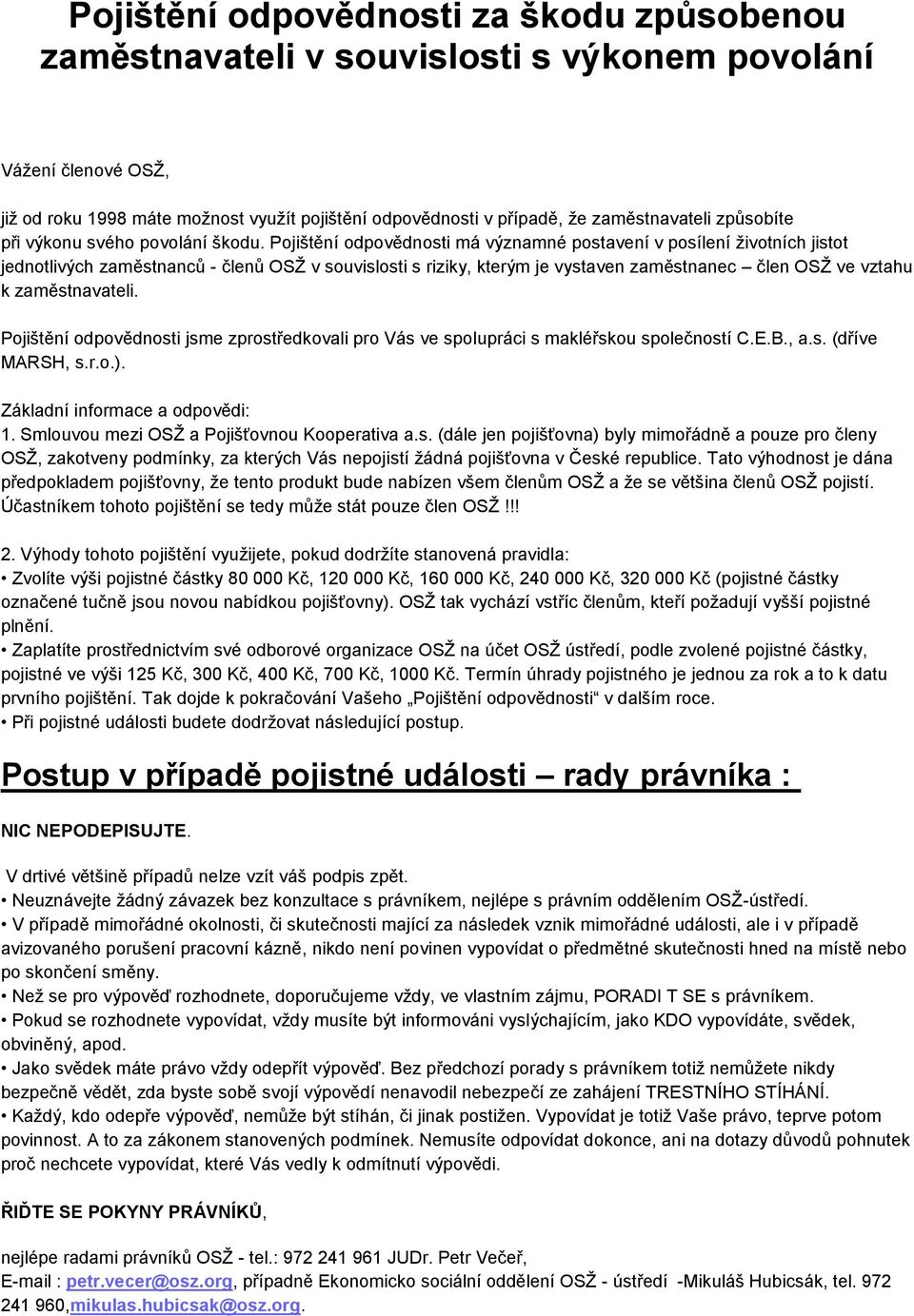 Pojištění odpovědnosti má významné postavení v posílení životních jistot jednotlivých zaměstnanců - členů OSŽ v souvislosti s riziky, kterým je vystaven zaměstnanec člen OSŽ ve vztahu k