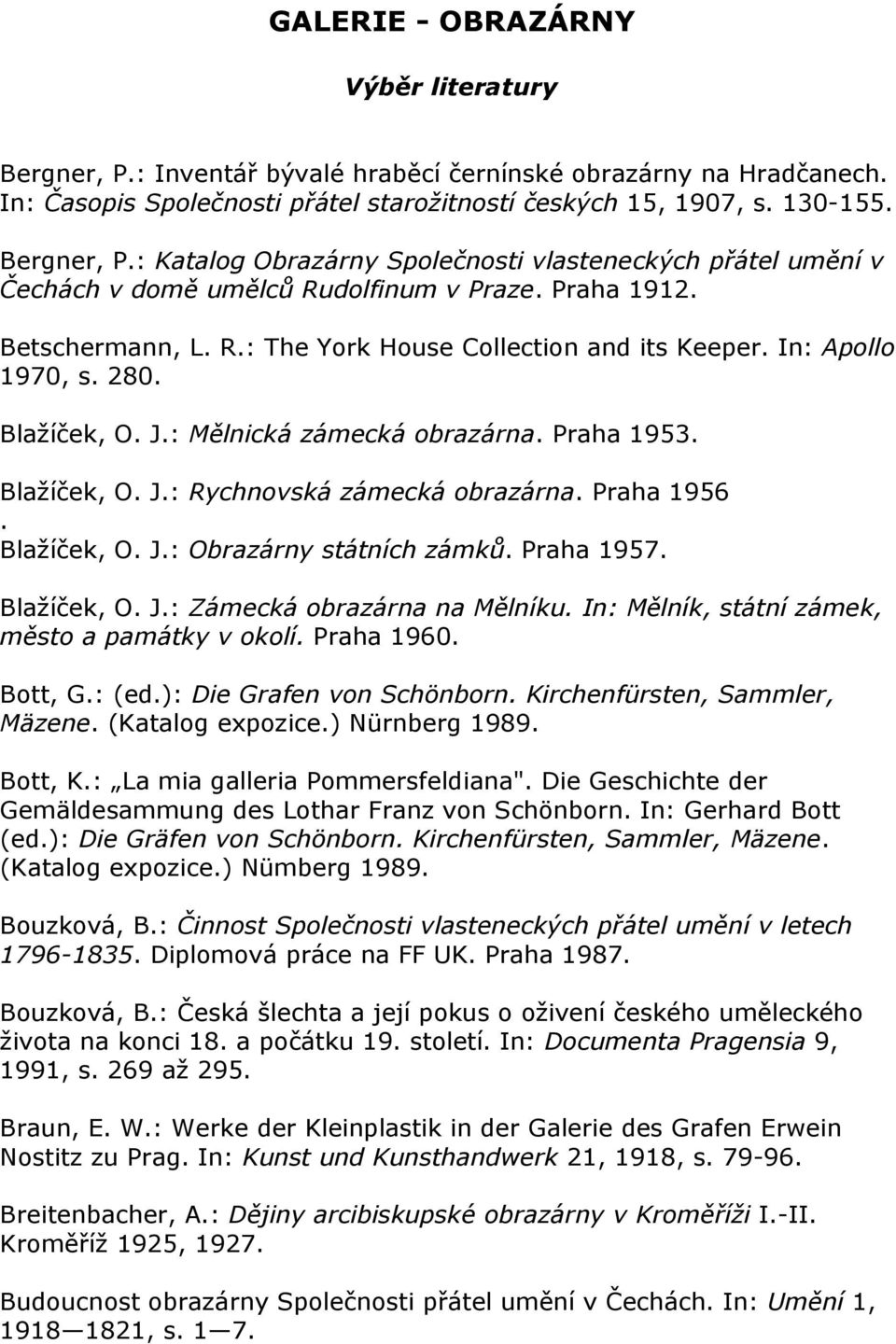 Praha 1956. Blažíček, O. J.: Obrazárny státních zámků. Praha 1957. Blažíček, O. J.: Zámecká obrazárna na Mělníku. In: Mělník, státní zámek, město a památky v okolí. Praha 1960. Bott, G.: (ed.