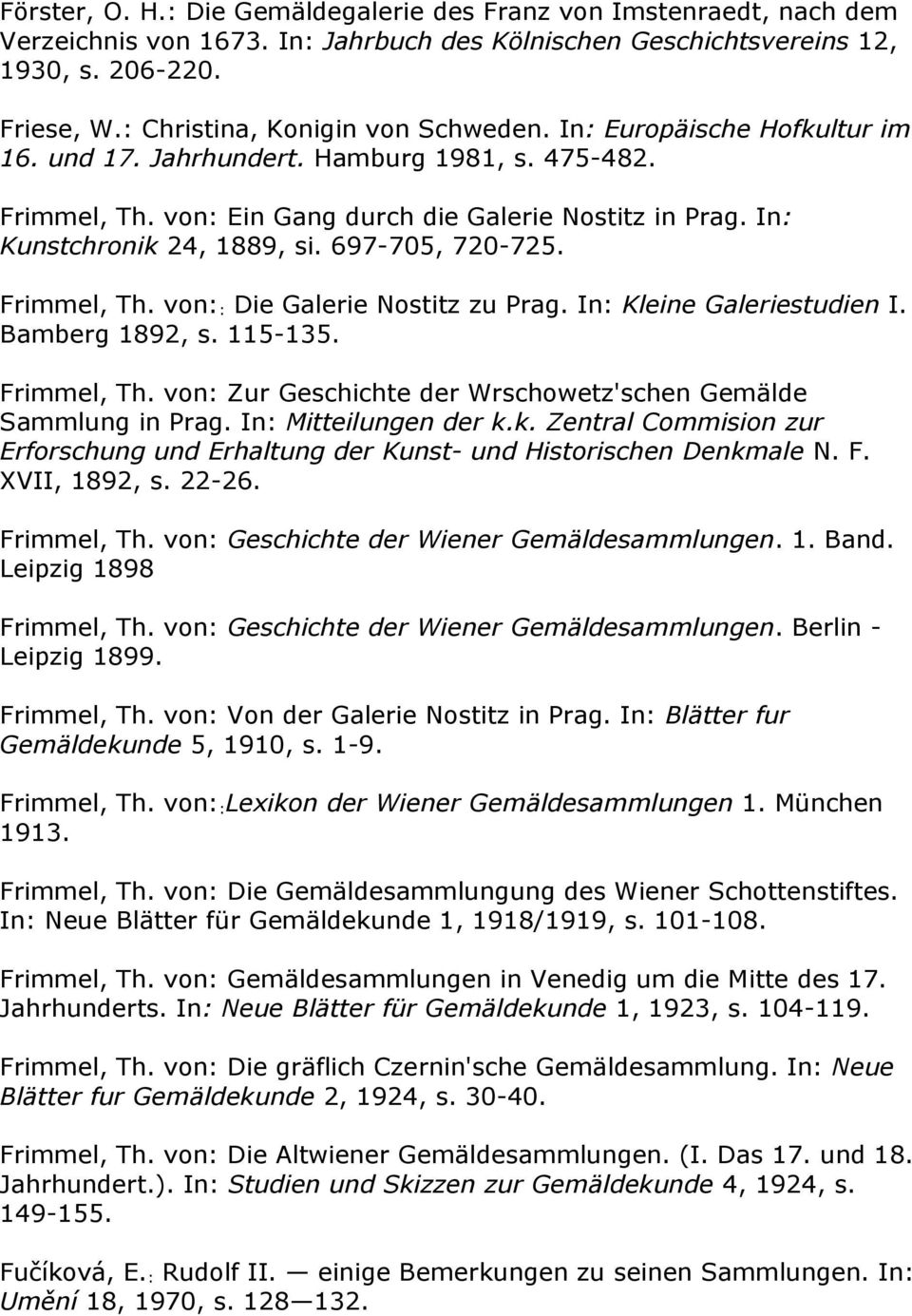 In: Kunstchronik 24, 1889, si. 697-705, 720-725. Frimmel, Th. von: : Die Galerie Nostitz zu Prag. In: Kleine Galeriestudien I. Bamberg 1892, s. 115-135. Frimmel, Th. von: Zur Geschichte der Wrschowetz'schen Gemälde Sammlung in Prag.