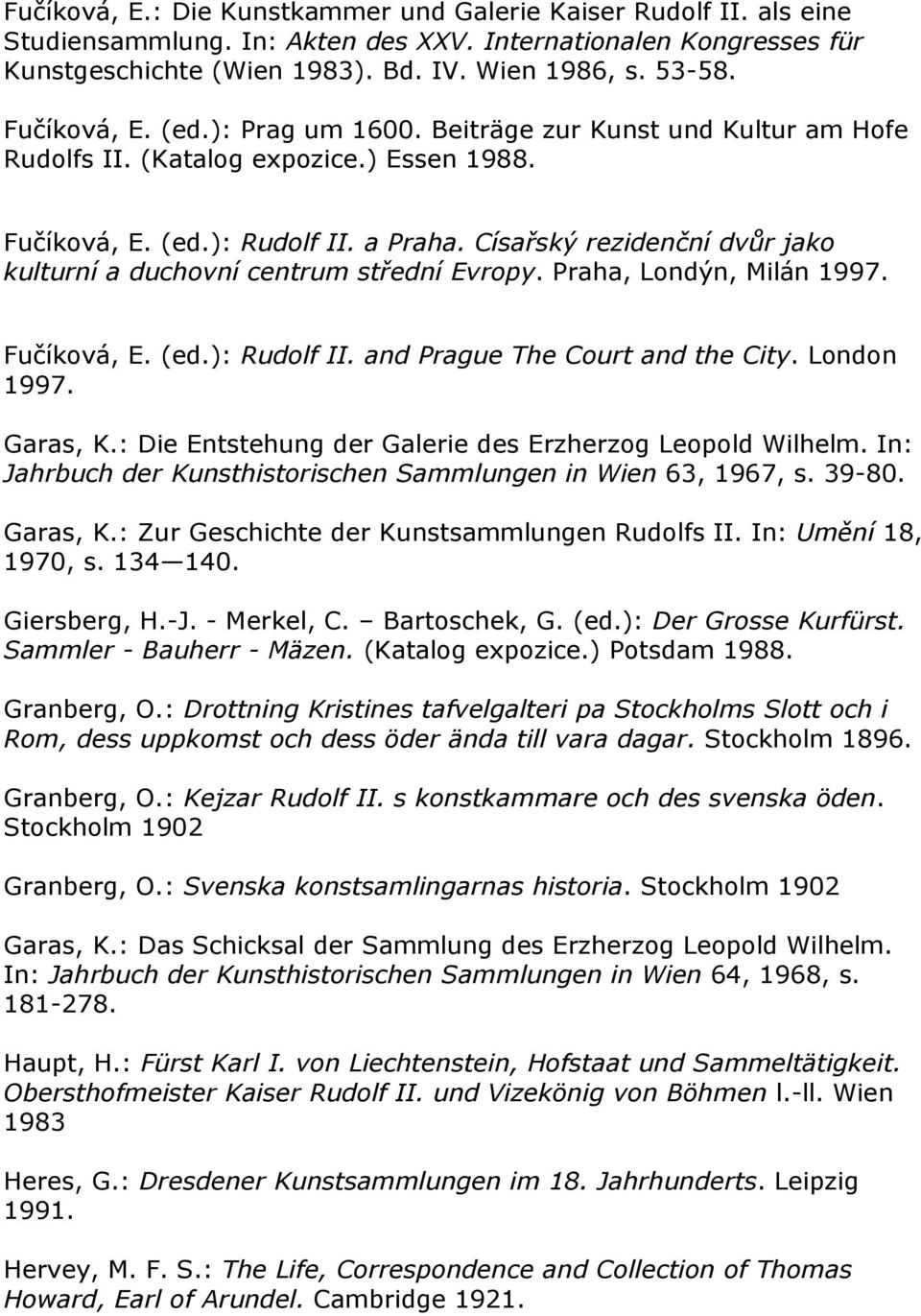 Císařský rezidenční dvůr jako kulturní a duchovní centrum střední Evropy. Praha, Londýn, Milán 1997. Fučíková, E. (ed.): Rudolf II. and Prague The Court and the City. London 1997. Garas, K.