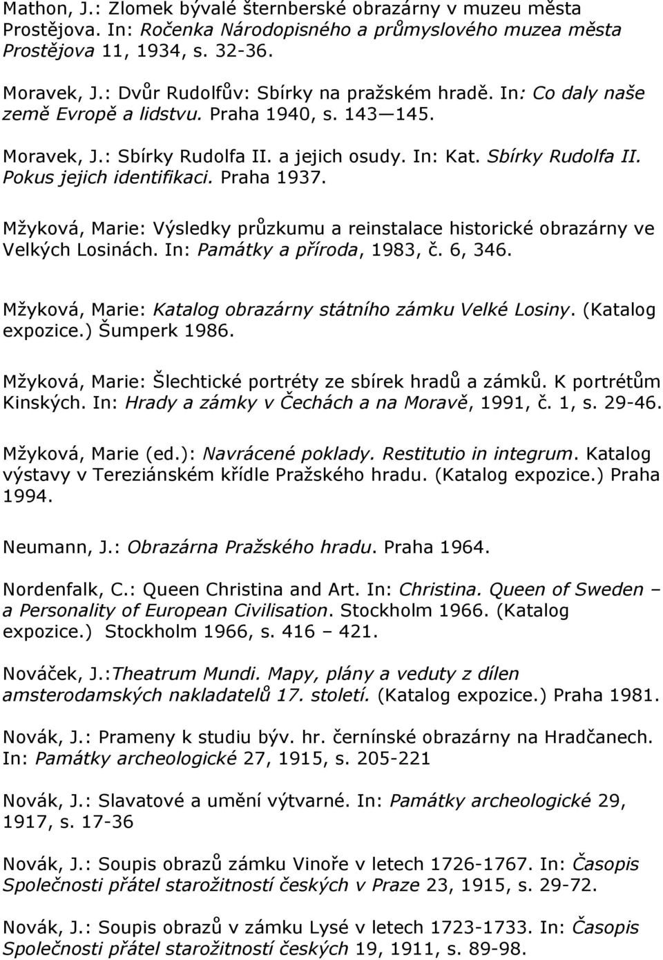 Praha 1937. Mžyková, Marie: Výsledky průzkumu a reinstalace historické obrazárny ve Velkých Losinách. In: Památky a příroda, 1983, č. 6, 346.