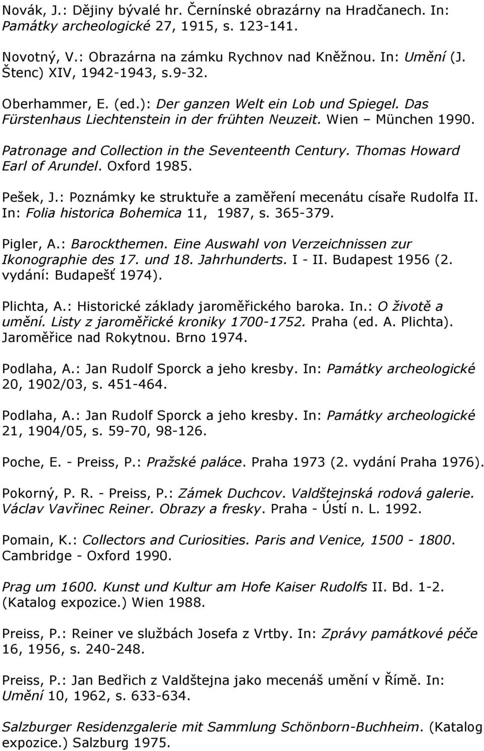 Patronage and Collection in the Seventeenth Century. Thomas Howard Earl of Arundel. Oxford 1985. Pešek, J.: Poznámky ke struktuře a zaměření mecenátu císaře Rudolfa II.