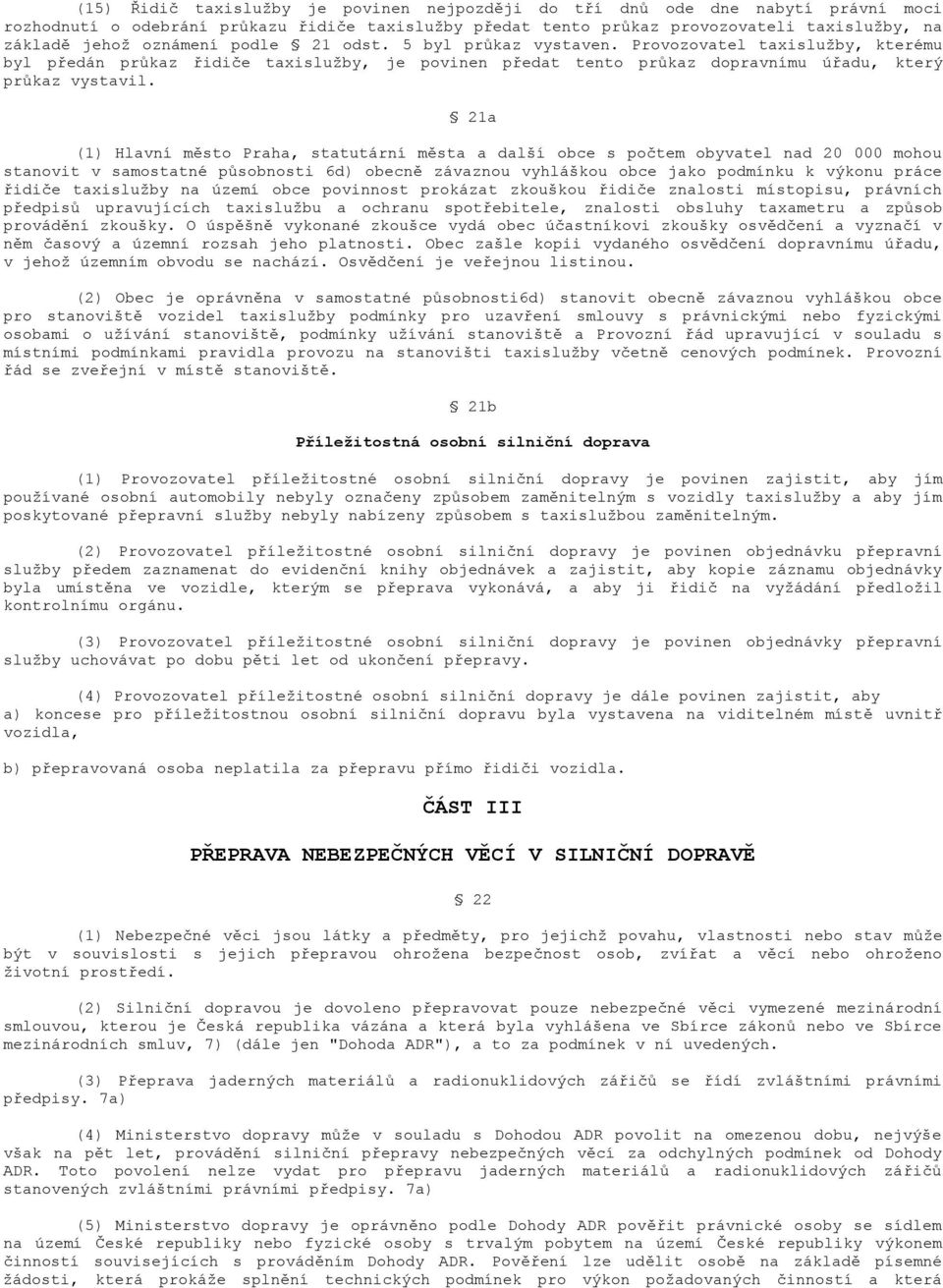 21a (1) Hlavní město Praha, statutární města a další obce s počtem obyvatel nad 20 000 mohou stanovit v samostatné působnosti 6d) obecně závaznou vyhláškou obce jako podmínku k výkonu práce řidiče