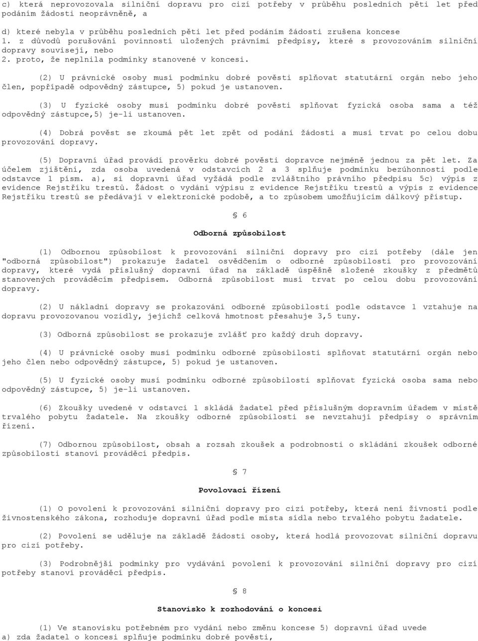 (2) U právnické osoby musí podmínku dobré pověsti splňovat statutární orgán nebo jeho člen, popřípadě odpovědný zástupce, 5) pokud je ustanoven.