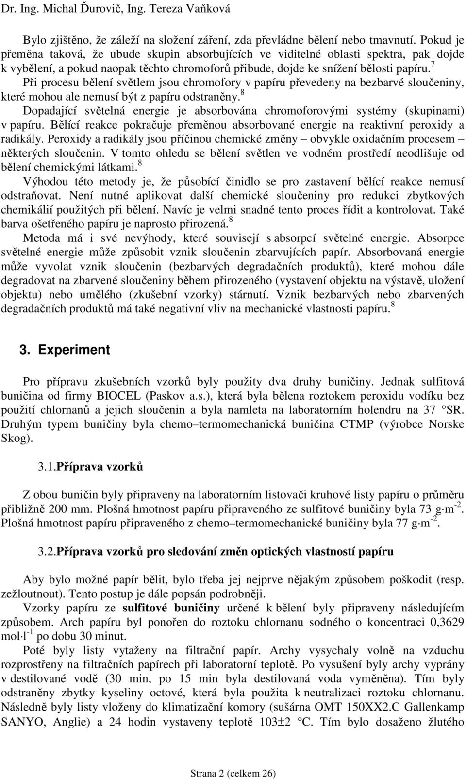 7 Při procesu bělení světlem jsou chromofory v papíru převedeny na bezbarvé sloučeniny, které mohou ale nemusí být z papíru odstraněny.