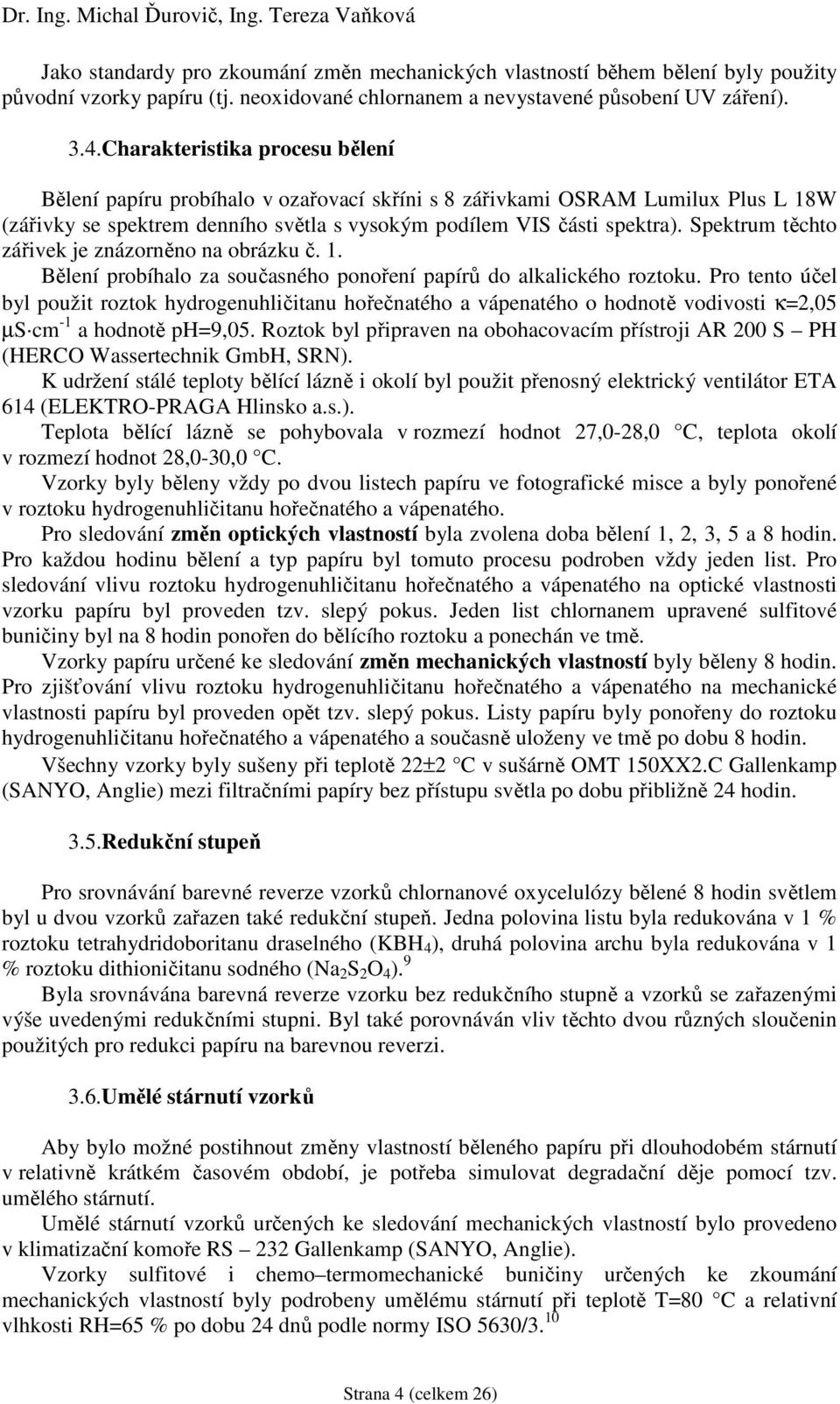 Spektrum těchto zářivek je znázorněno na obrázku č.. Bělení probíhalo za současného ponoření papírů do alkalického roztoku.