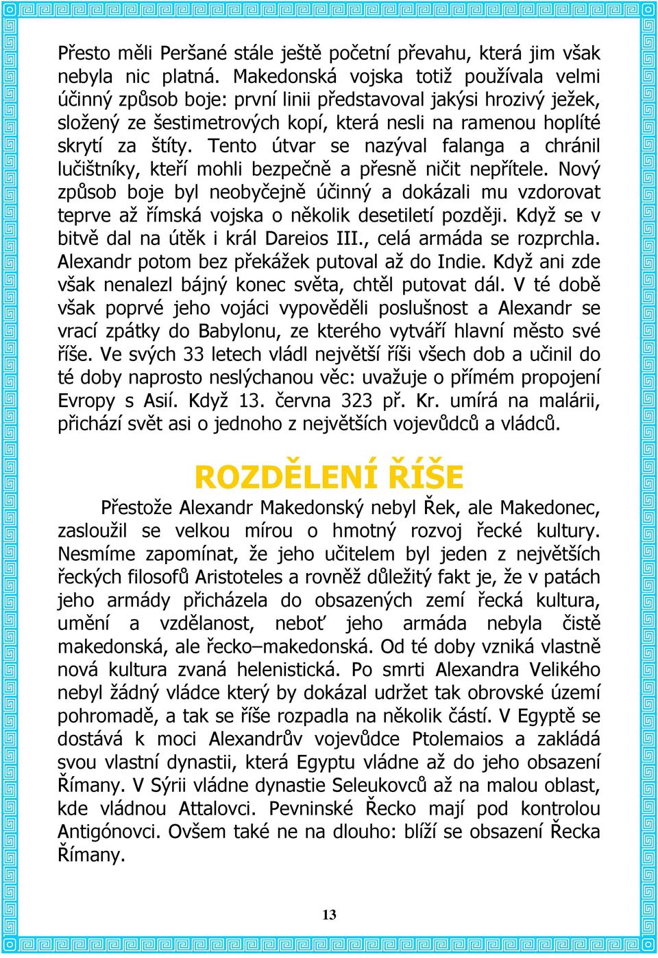 Tento útvar se nazýval falanga a chránil lučištníky, kteří mohli bezpečně a přesně ničit nepřítele.