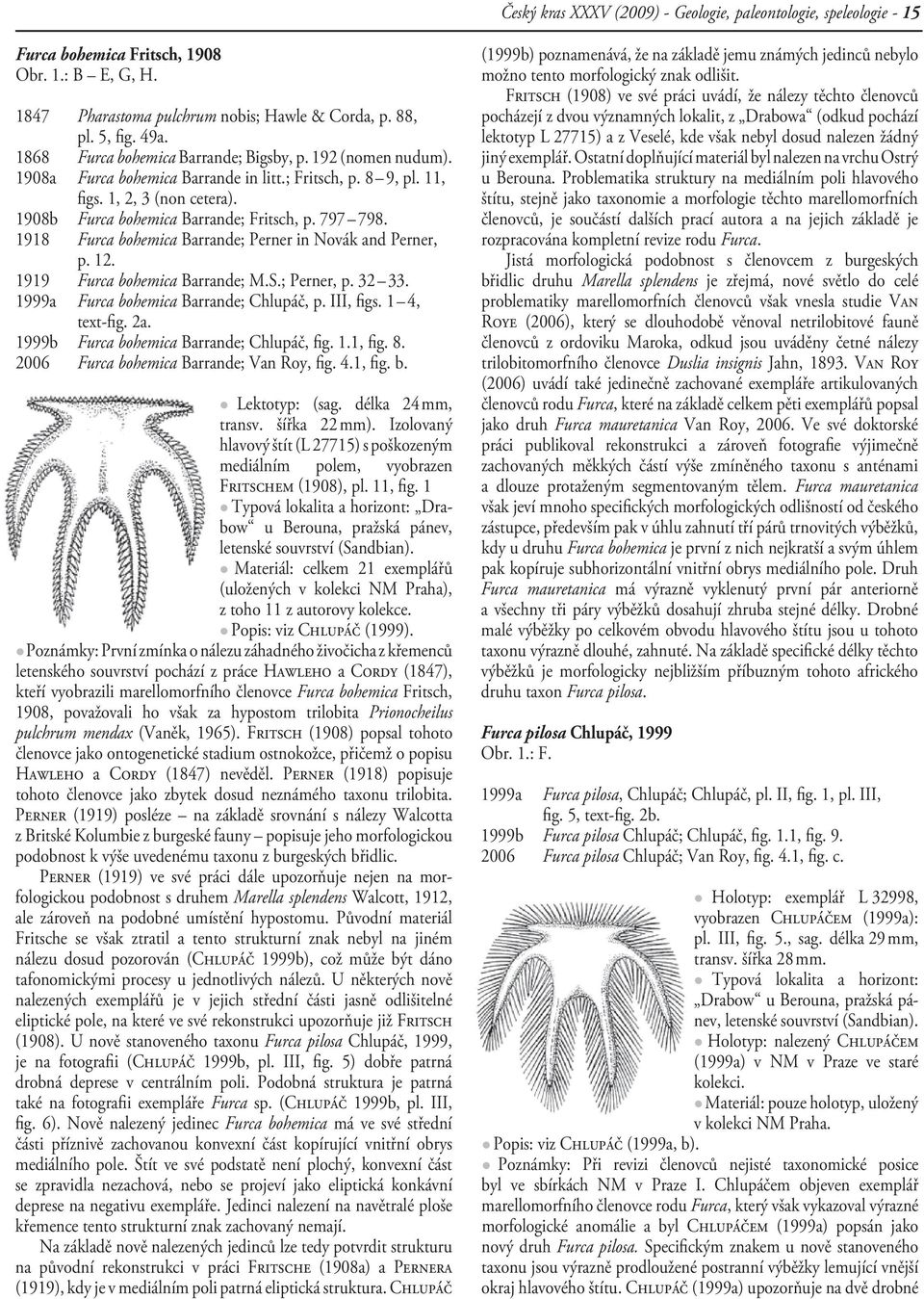 797 798. 1918 Furca bohemica Barrande; Perner in Novák and Perner, p. 12. 1919 Furca bohemica Barrande; M.S.; Perner, p. 32 33. 1999a Furca bohemica Barrande; Chlupáč, p. III, figs. 1 4, text-fig. 2a.