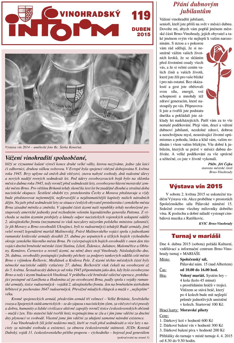 V EvropÏ byla spojenci vìtïznï dobojov na 8. kvïtna roku 1945. Brzy uplyne od onïch dn vìtïzstvì, znovu nabytè svobody, dn radostnè levy a nov ch nadïjì rovn ch sedmdes t let.