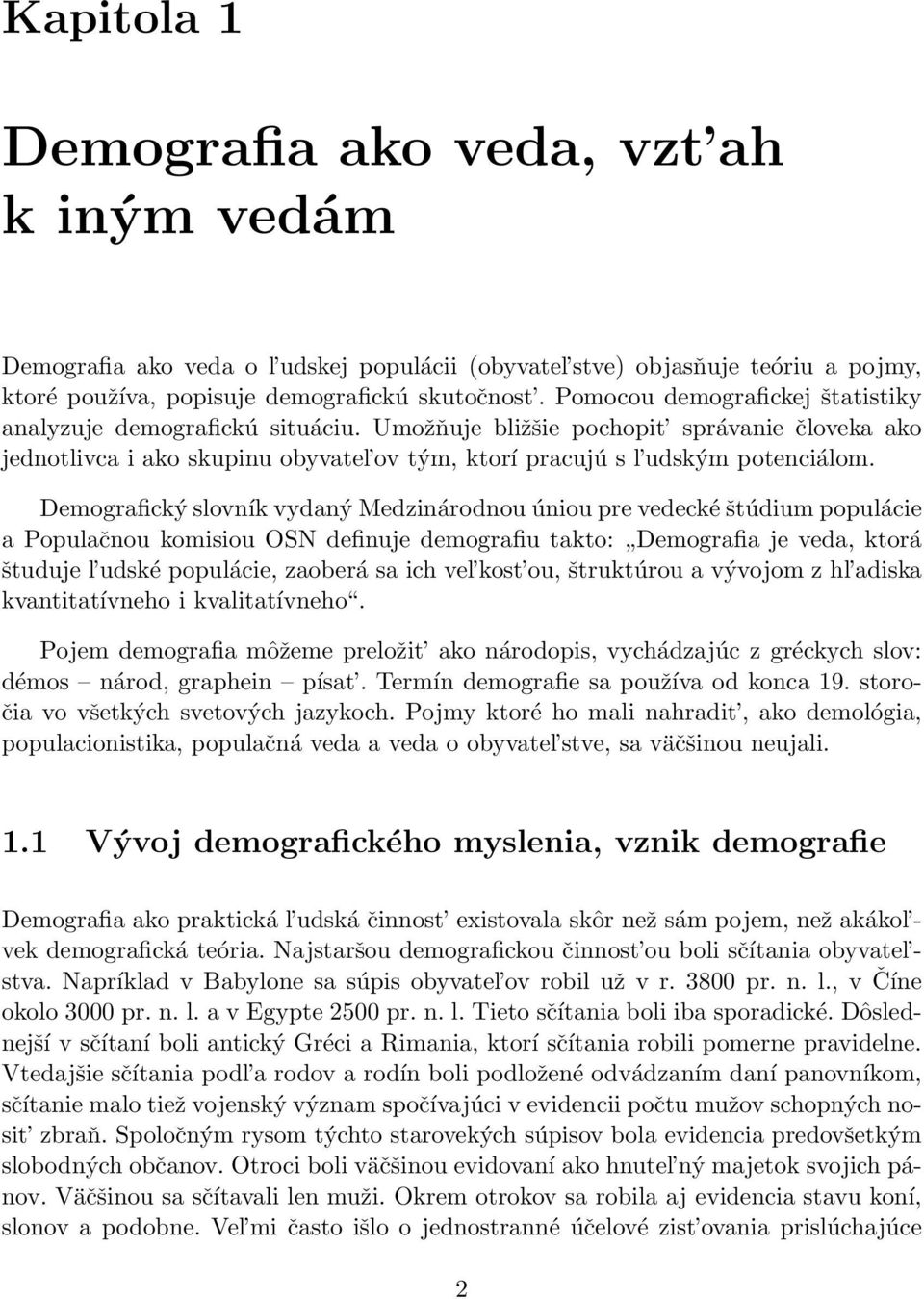 Demografický slovník vydaný Medzinárodnou úniou pre vedecké štúdium populácie a Populačnou komisiou OSN definuje demografiu takto: Demografia je veda, ktorá študuje l udské populácie, zaoberá sa ich