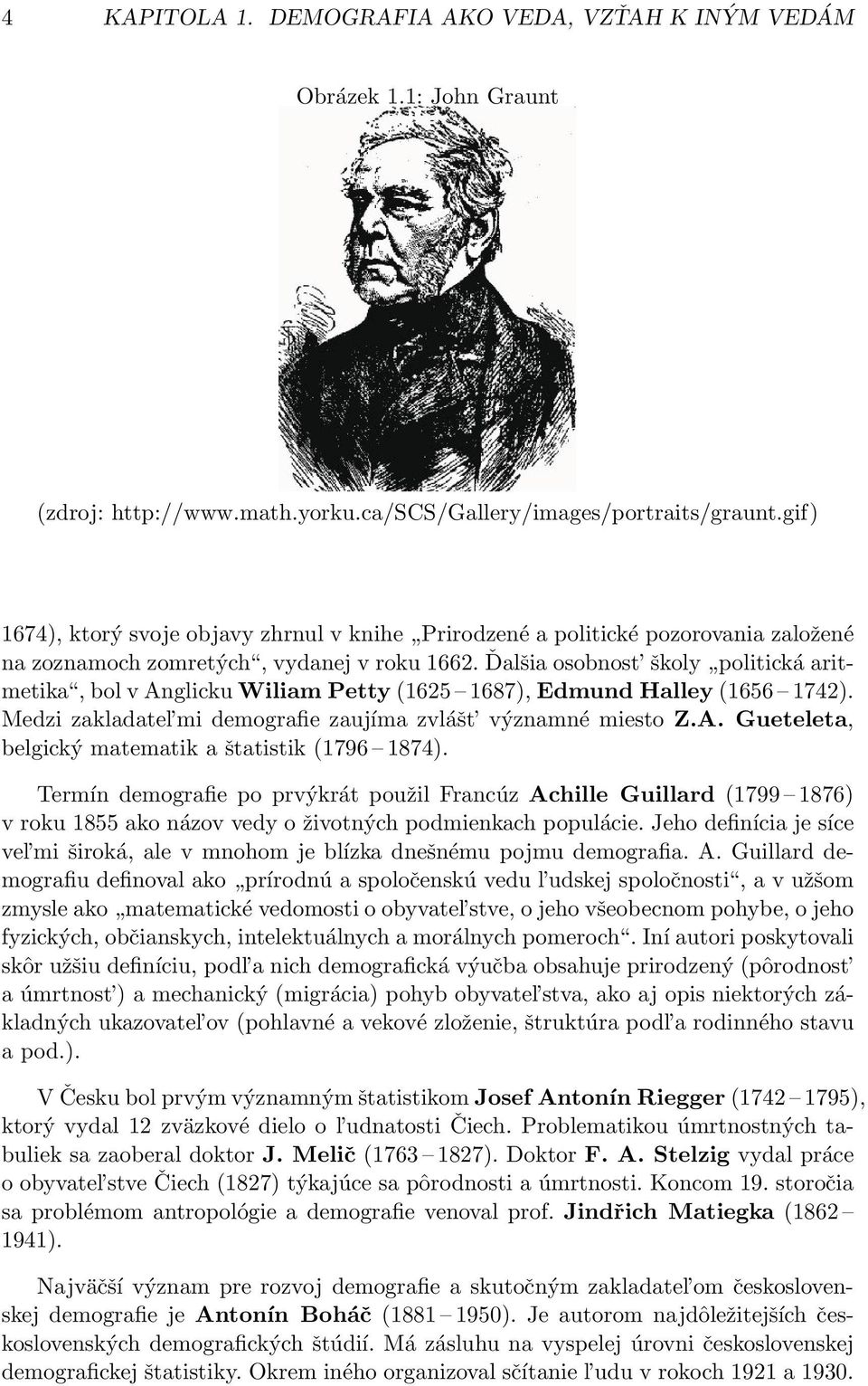 Ďalšia osobnost školy politická aritmetika, bol v Anglicku Wiliam Petty (1625 1687), Edmund Halley (1656 1742). Medzi zakladatel mi demografie zaujíma zvlášt významné miesto Z.A. Gueteleta, belgický matematik a štatistik (1796 1874).