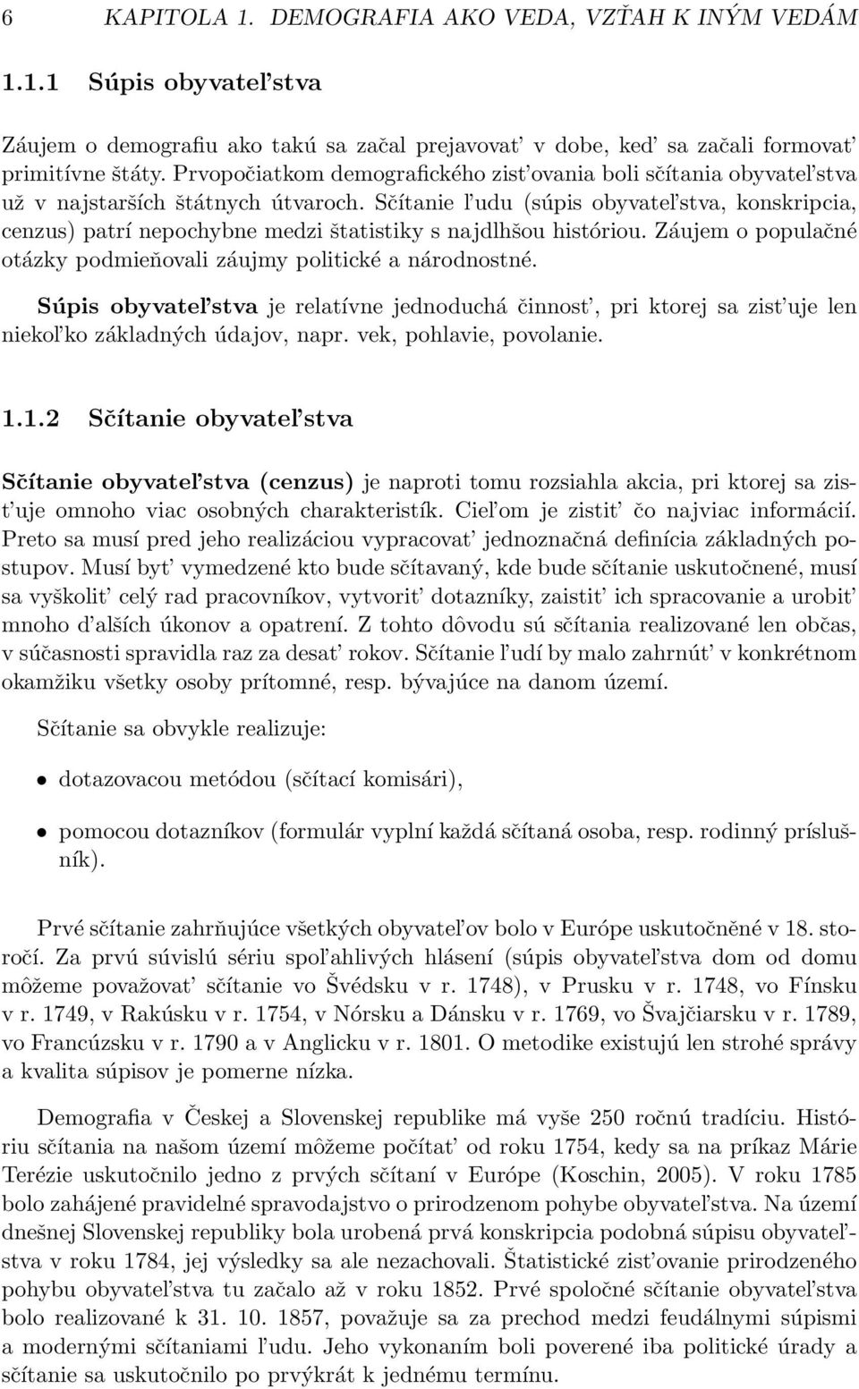 Sčítanie l udu (súpis obyvatel stva, konskripcia, cenzus) patrí nepochybne medzi štatistiky s najdlhšou históriou. Záujem o populačné otázky podmieňovali záujmy politické a národnostné.