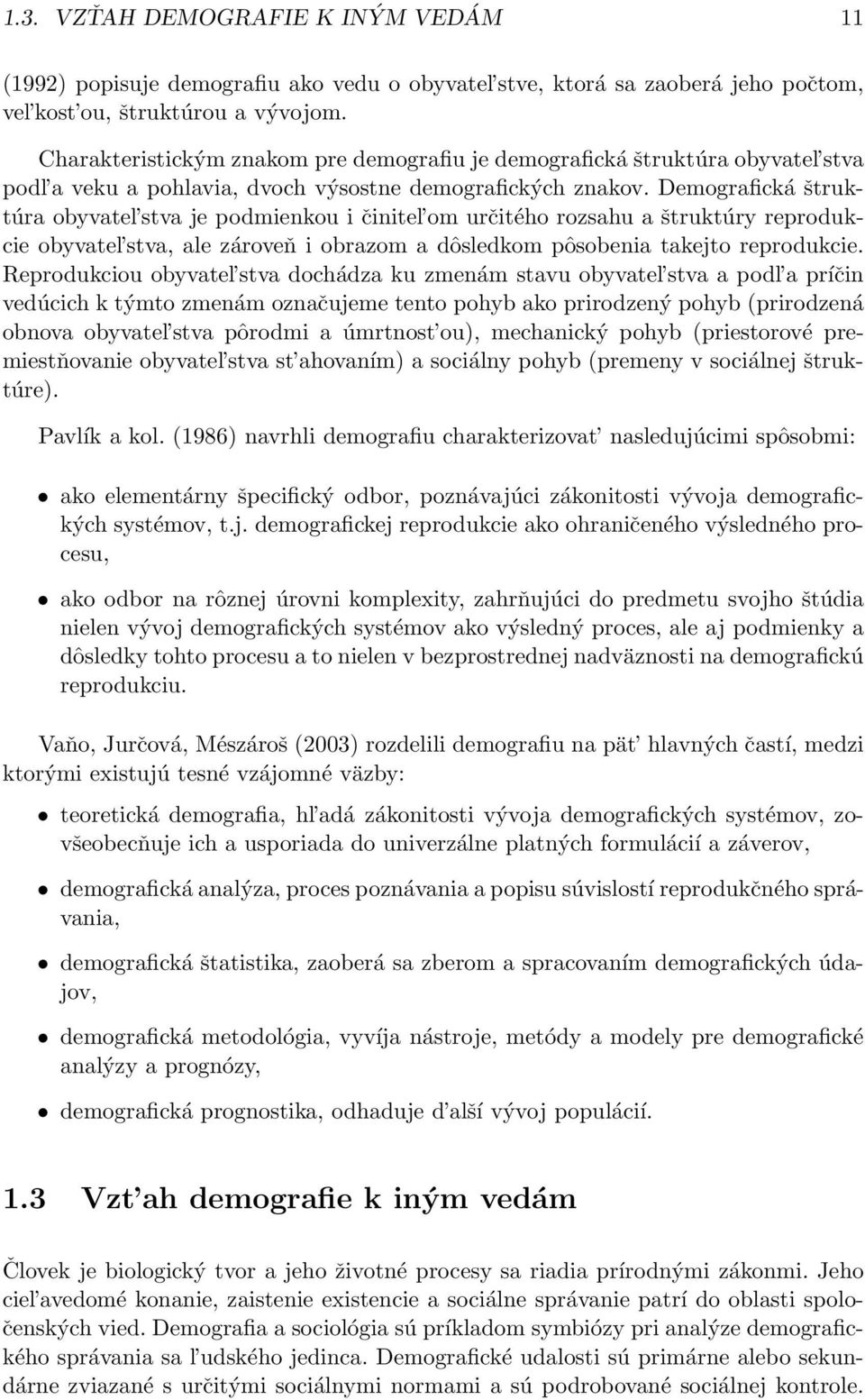 Demografická štruktúra obyvatel stva je podmienkou i činitel om určitého rozsahu a štruktúry reprodukcie obyvatel stva, ale zároveň i obrazom a dôsledkom pôsobenia takejto reprodukcie.