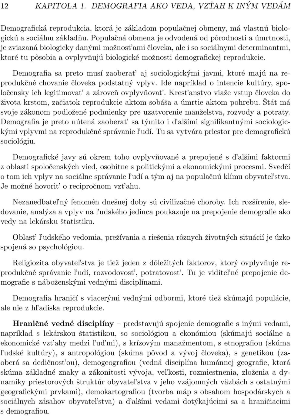 demografickej reprodukcie. Demografia sa preto musí zaoberat aj sociologickými javmi, ktoré majú na reprodukčné chovanie človeka podstatný vplyv.