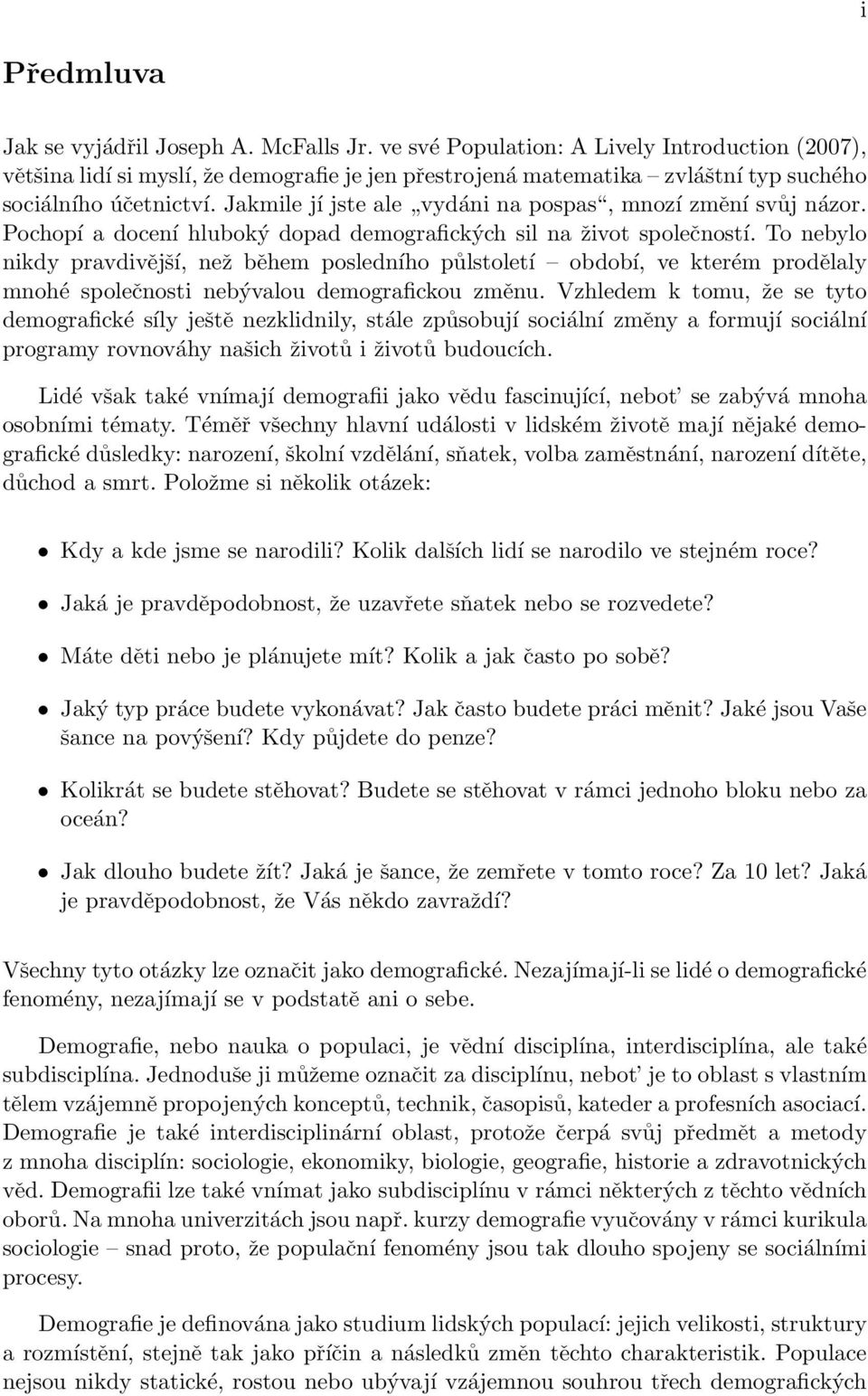 Jakmile jí jste ale vydáni na pospas, mnozí změní svůj názor. Pochopí a docení hluboký dopad demografických sil na život společností.