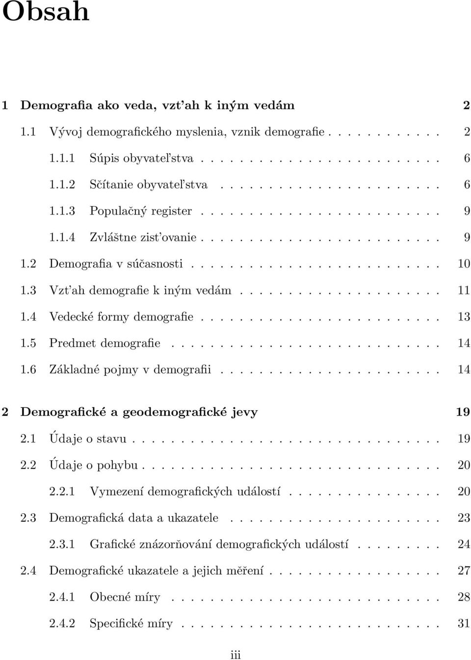 3 Vzt ah demografie k iným vedám..................... 11 1.4 Vedecké formy demografie......................... 13 1.5 Predmet demografie............................ 14 1.6 Základné pojmy v demografii.