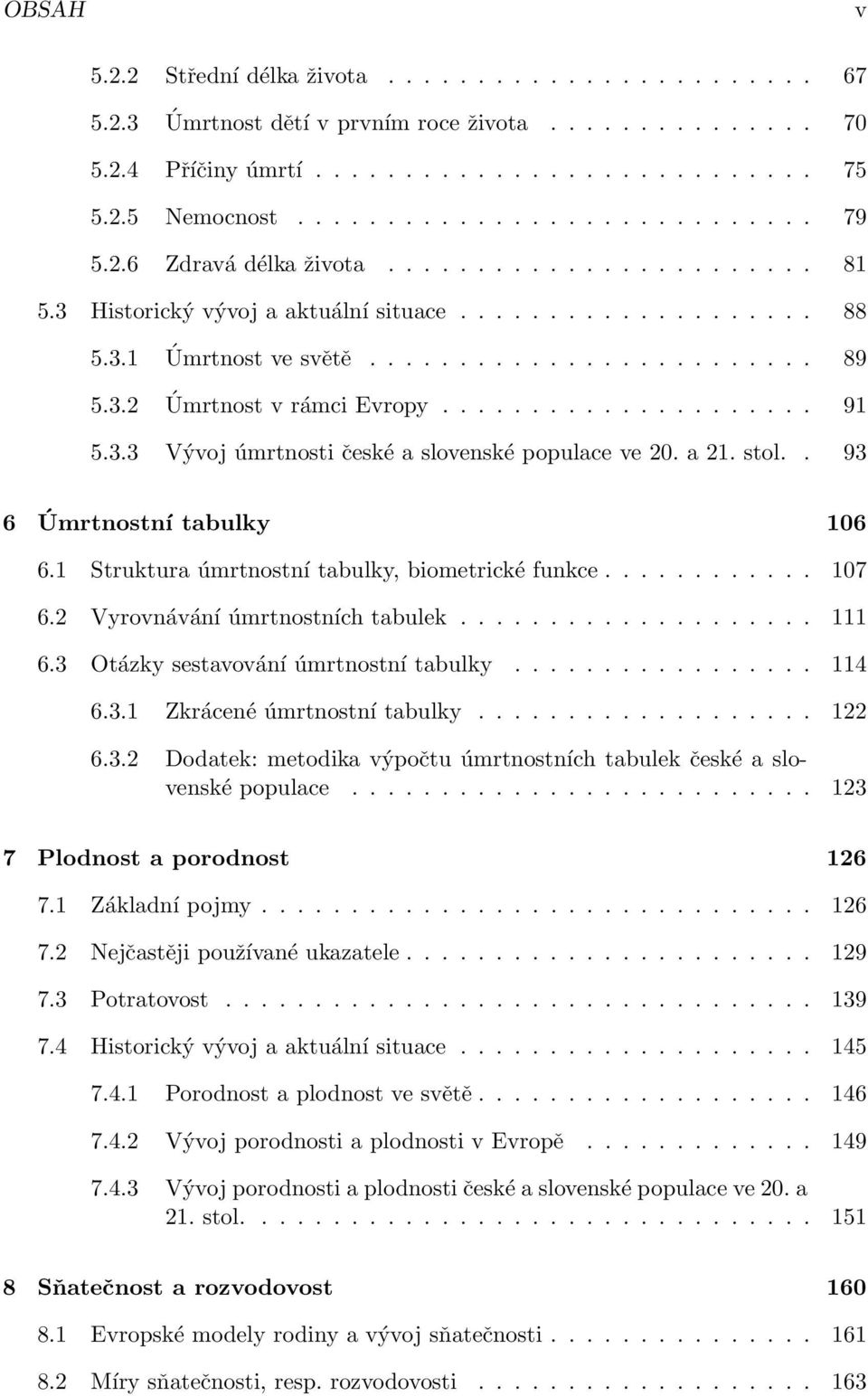 .................... 91 5.3.3 Vývoj úmrtnosti české a slovenské populace ve 20. a 21. stol.. 93 6 Úmrtnostní tabulky 106 6.1 Struktura úmrtnostní tabulky, biometrické funkce............ 107 6.