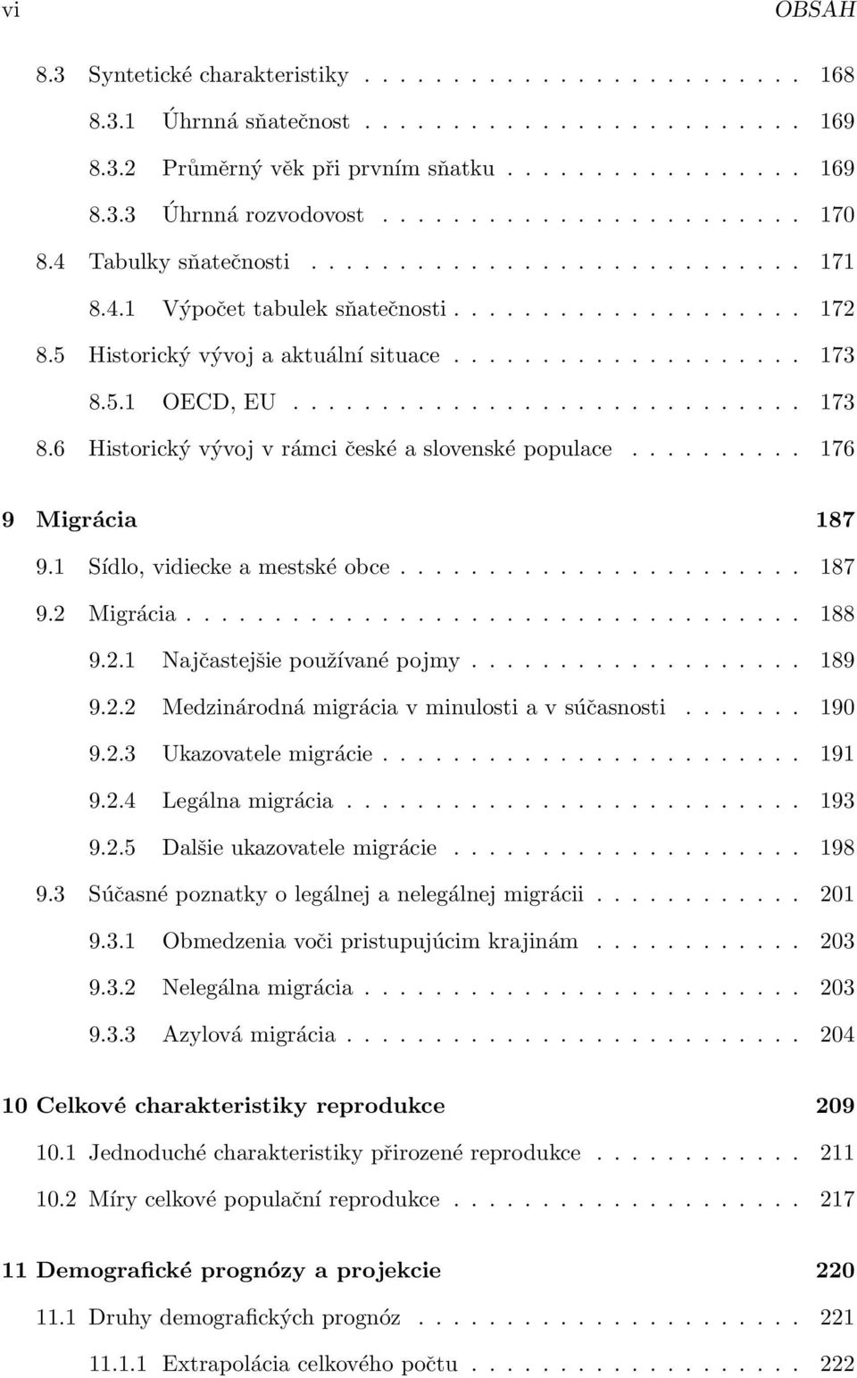 5.1 OECD, EU............................. 173 8.6 Historický vývoj v rámci české a slovenské populace.......... 176 9 Migrácia 187 9.1 Sídlo, vidiecke a mestské obce....................... 187 9.2 Migrácia.