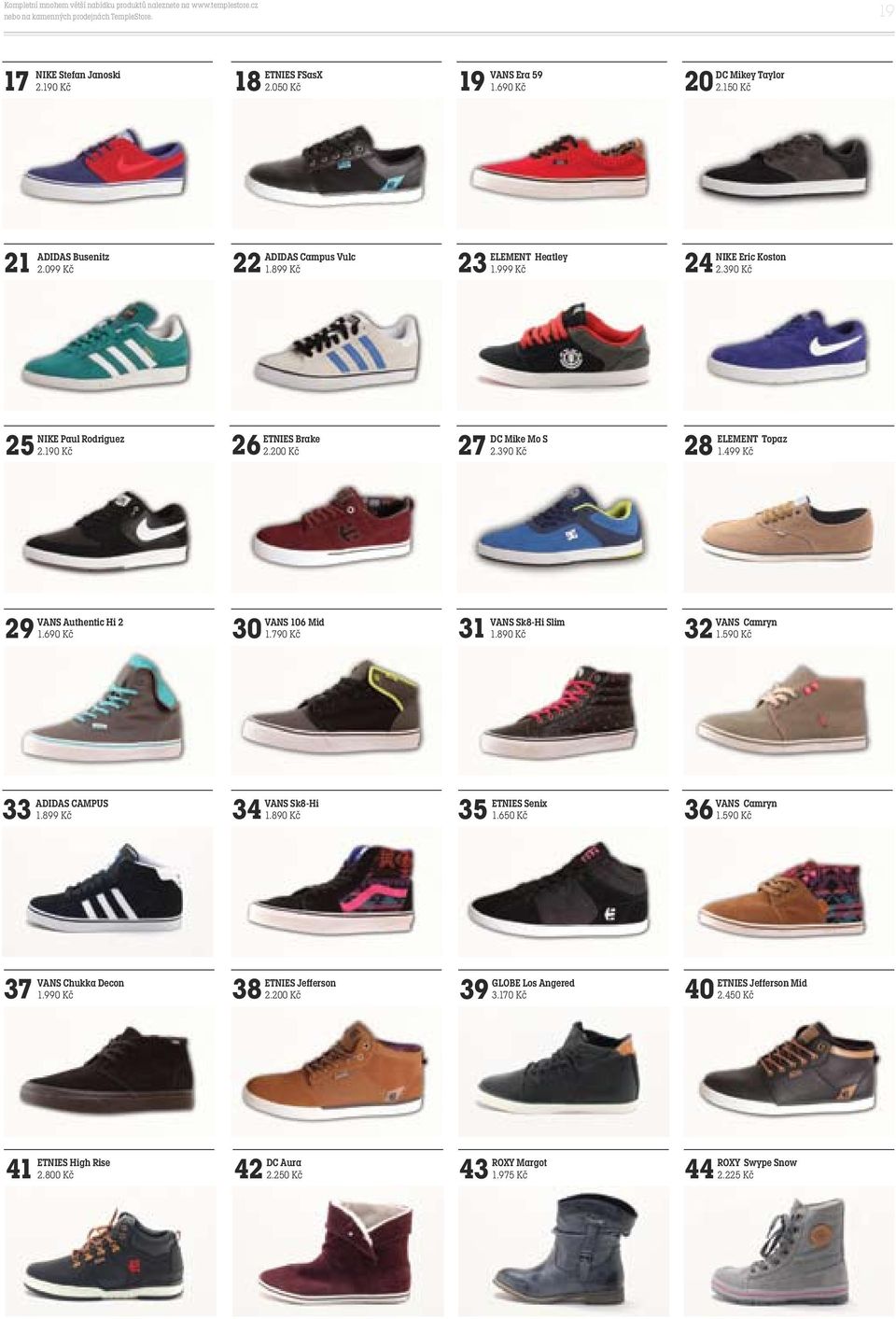 190 Kč 26 2.200 Kč 27 DC Mike Mo S 2.390 Kč 28 ELEMENT Topaz 1.499 Kč VANS 106 Mid VANS Sk8-Hi Slim 1.690 Kč 30 1.790 Kč 31 1.890 Kč 32 VANS Authentic Hi 2 29 VANS Camryn 1.590 Kč ADIDAS CAMPUS 33 1.