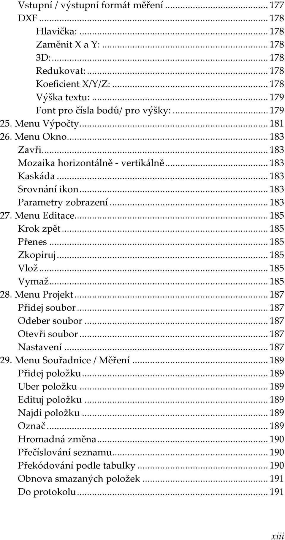 .. 185 Krok zpět... 185 Přenes... 185 Zkopíruj... 185 Vlož... 185 Vymaž... 185 28. Menu Projekt... 187 Přidej soubor... 187 Odeber soubor... 187 Otevři soubor... 187 Nastavení... 187 29.