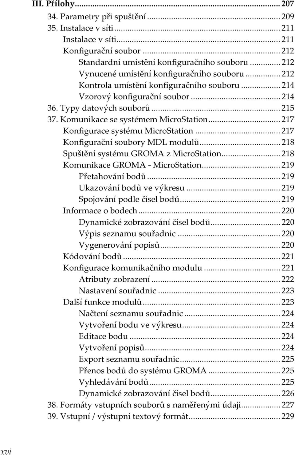 Komunikace se systémem MicroStation... 217 Konfigurace systému MicroStation... 217 Konfigurační soubory MDL modulů... 218 Spuštění systému GROMA z MicroStation... 218 Komunikace GROMA - MicroStation.