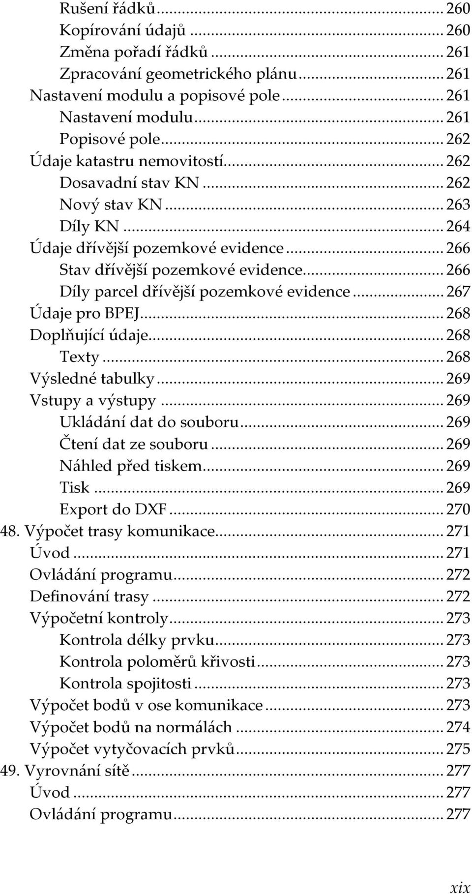 .. 266 Díly parcel dřívější pozemkové evidence... 267 Údaje pro BPEJ... 268 Doplňující údaje... 268 Texty... 268 Výsledné tabulky... 269 Vstupy a výstupy... 269 Ukládání dat do souboru.