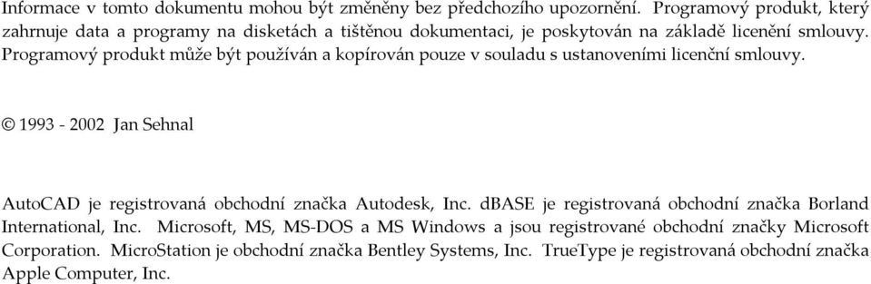 Programový produkt může být používán a kopírován pouze v souladu s ustanoveními licenční smlouvy.