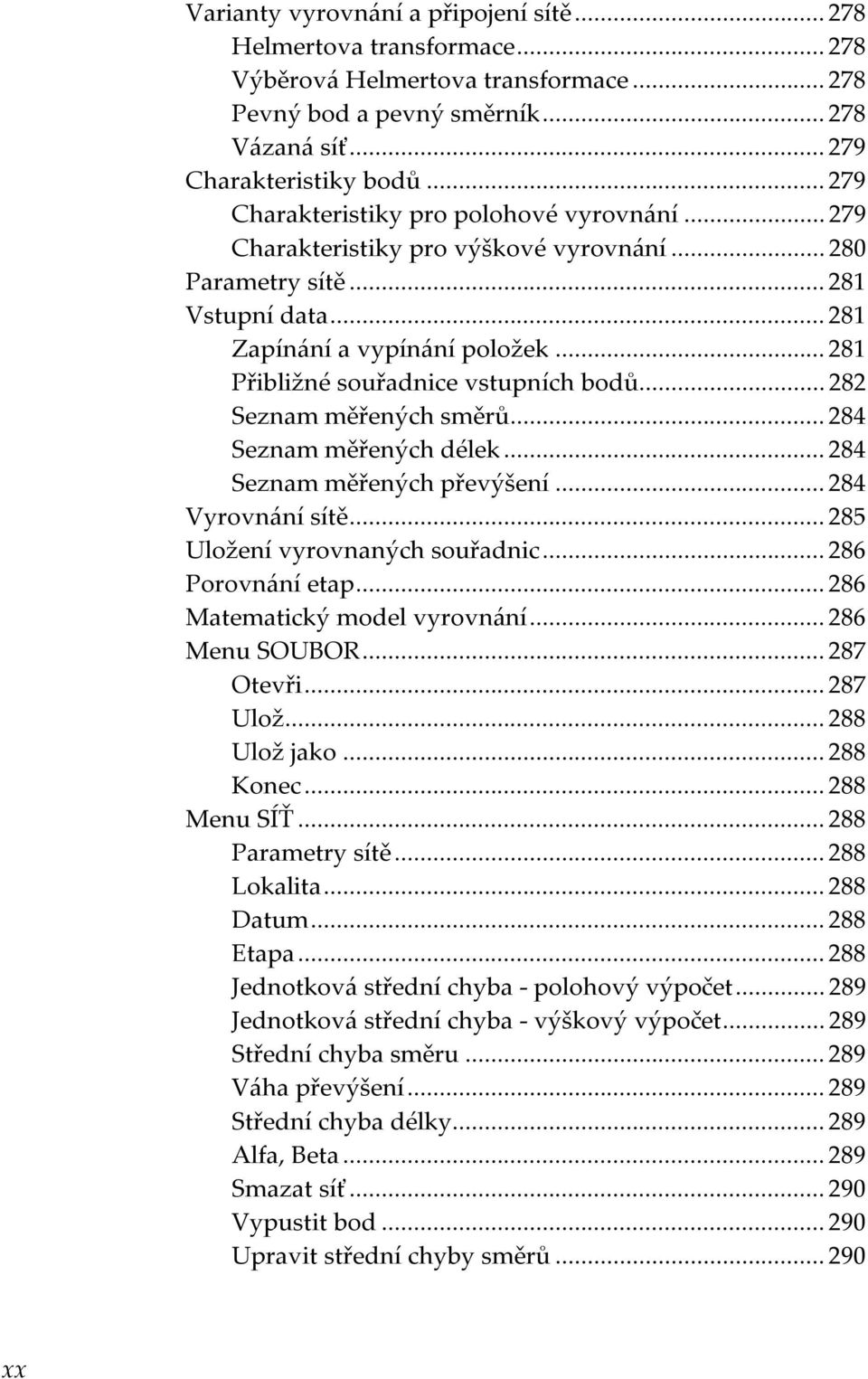 .. 281 Přibližné souřadnice vstupních bodů... 282 Seznam měřených směrů... 284 Seznam měřených délek... 284 Seznam měřených převýšení... 284 Vyrovnání sítě... 285 Uložení vyrovnaných souřadnic.