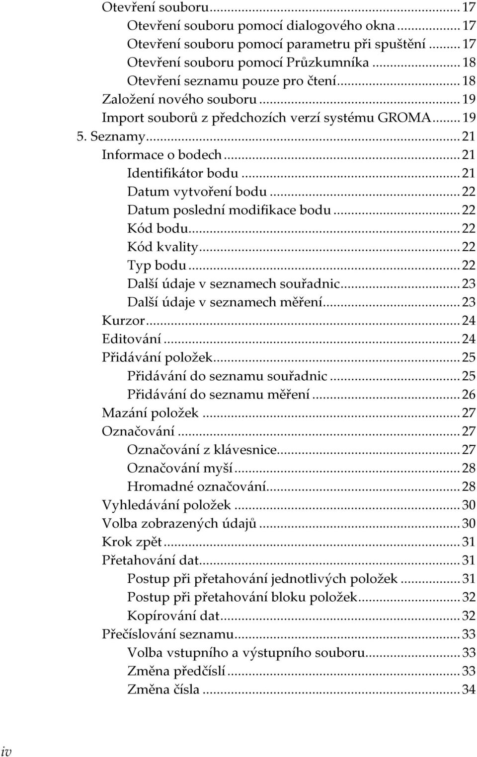 .. 22 Datum poslední modifikace bodu... 22 Kód bodu... 22 Kód kvality... 22 Typ bodu... 22 Další údaje v seznamech souřadnic... 23 Další údaje v seznamech měření... 23 Kurzor... 24 Editování.