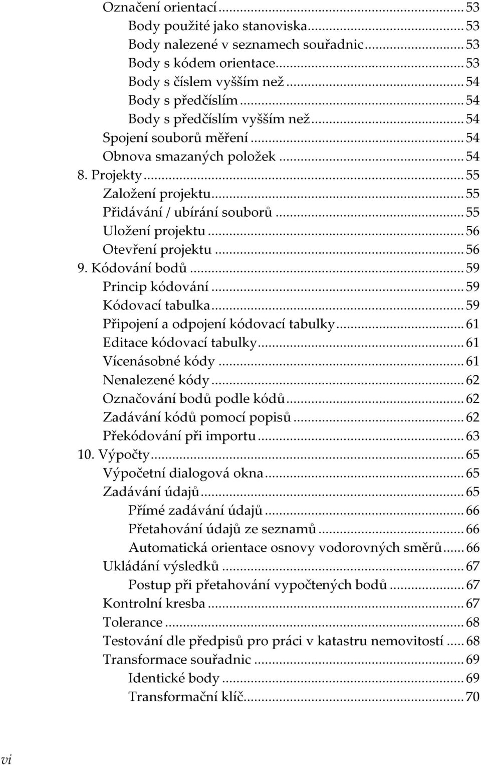 .. 56 Otevření projektu... 56 9. Kódování bodů... 59 Princip kódování... 59 Kódovací tabulka... 59 Připojení a odpojení kódovací tabulky... 61 Editace kódovací tabulky... 61 Vícenásobné kódy.