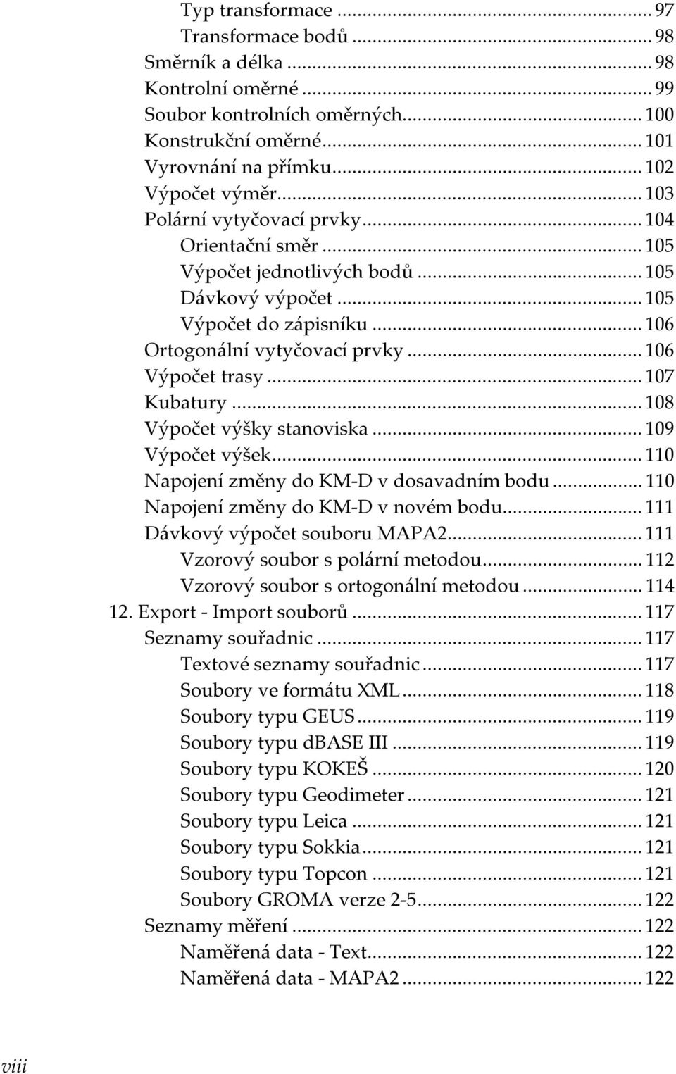 .. 107 Kubatury... 108 Výpočet výšky stanoviska... 109 Výpočet výšek... 110 Napojení změny do KM-D v dosavadním bodu... 110 Napojení změny do KM-D v novém bodu... 111 Dávkový výpočet souboru MAPA2.