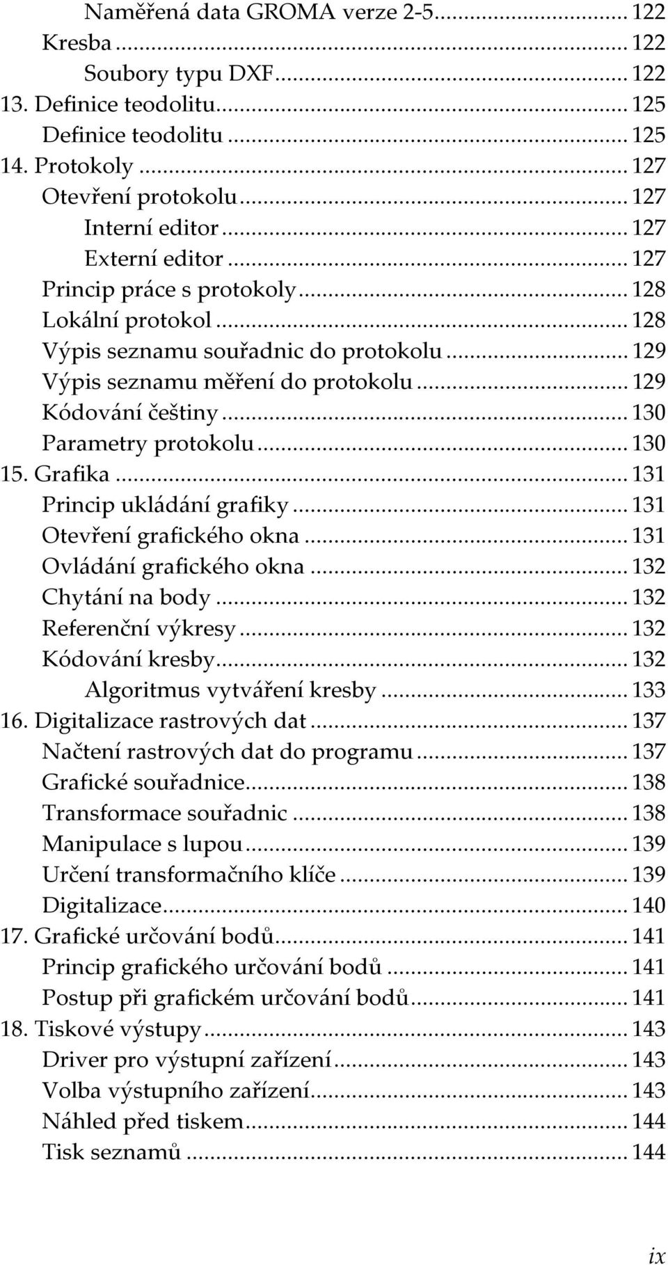 .. 130 Parametry protokolu... 130 15. Grafika... 131 Princip ukládání grafiky... 131 Otevření grafického okna... 131 Ovládání grafického okna... 132 Chytání na body... 132 Referenční výkresy.