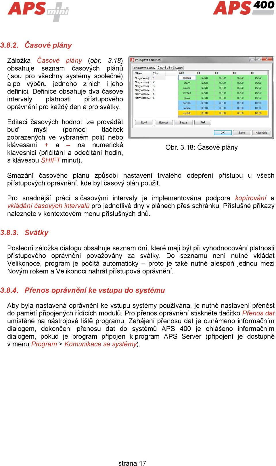 Editaci časových hodnot lze provádět buď myší (pomocí tlačítek zobrazených ve vybraném poli) nebo klávesami + a na numerické klávesnici (přičítání a odečítání hodin, s klávesou SHIFT minut). Obr. 3.