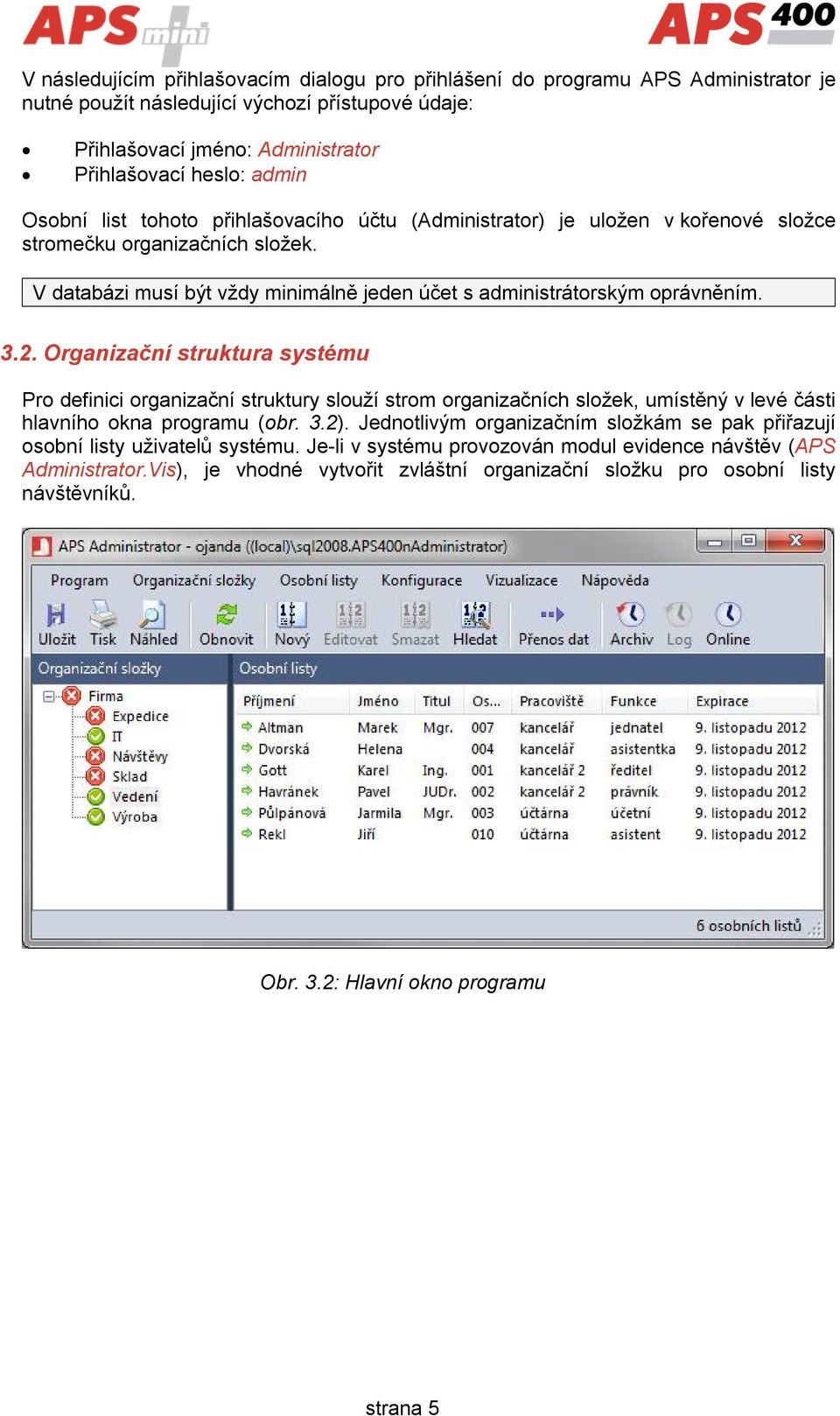 Organizační struktura systému Pro definici organizační struktury slouží strom organizačních složek, umístěný v levé části hlavního okna programu (obr. 3.2).