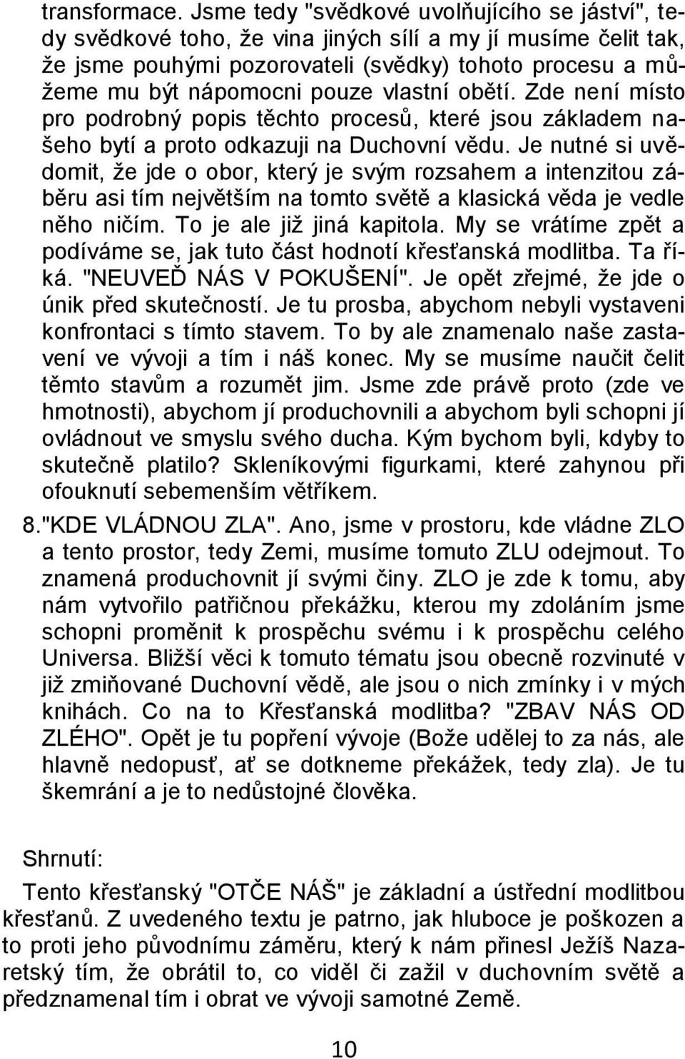 vlastní obětí. Zde není místo pro podrobný popis těchto procesŧ, které jsou základem našeho bytí a proto odkazuji na Duchovní vědu.