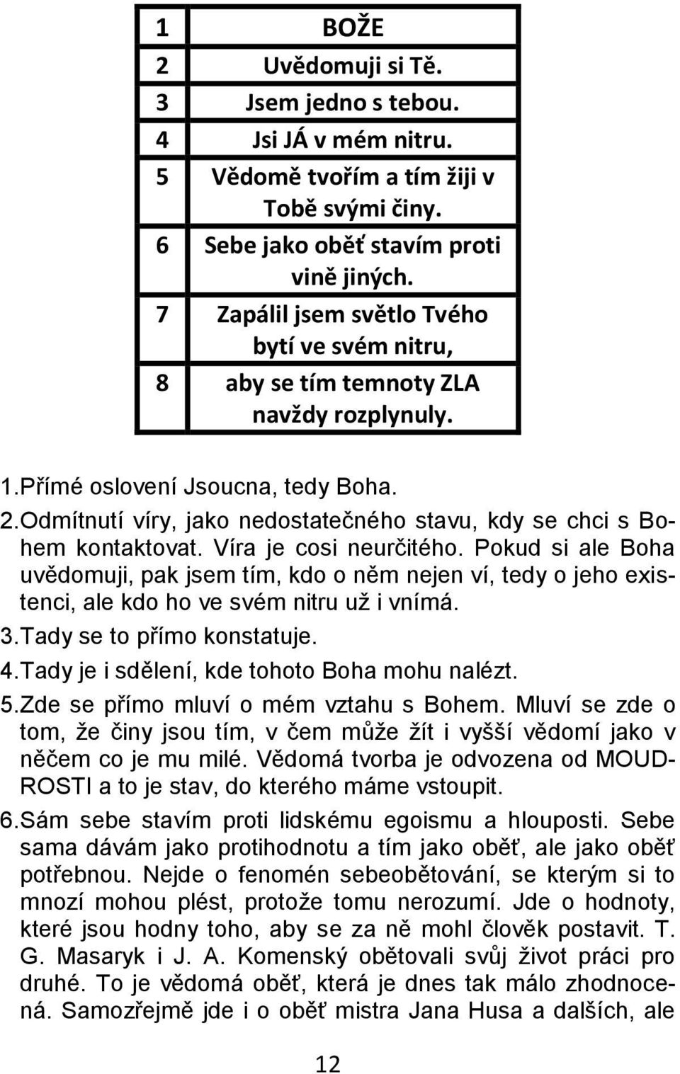 Odmítnutí víry, jako nedostatečného stavu, kdy se chci s Bohem kontaktovat. Víra je cosi neurčitého.