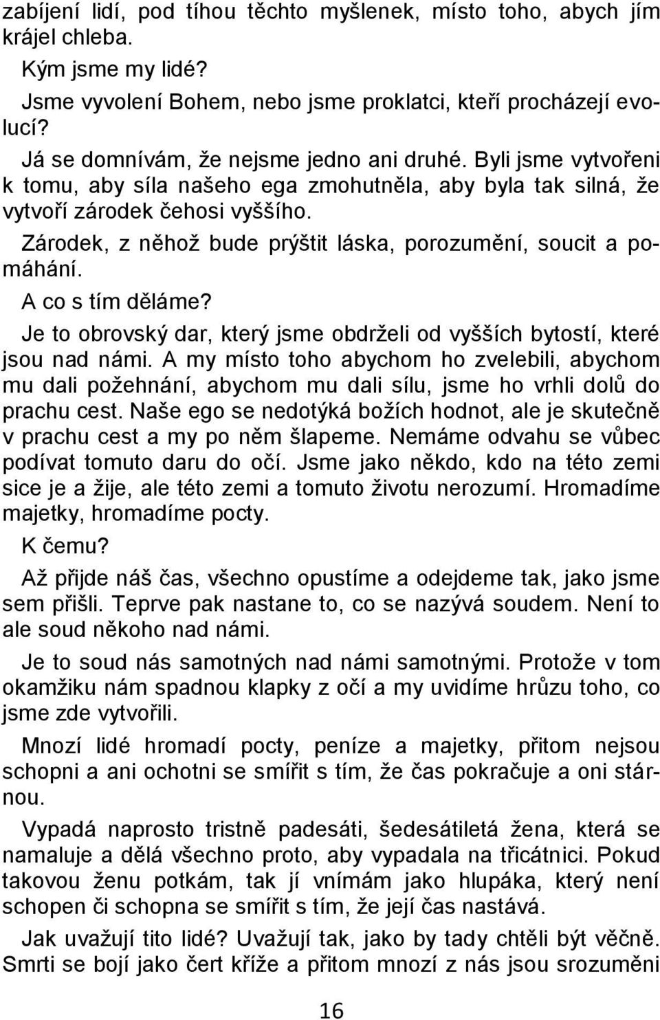 Zárodek, z něhoţ bude prýštit láska, porozumění, soucit a pomáhání. A co s tím děláme? Je to obrovský dar, který jsme obdrţeli od vyšších bytostí, které jsou nad námi.