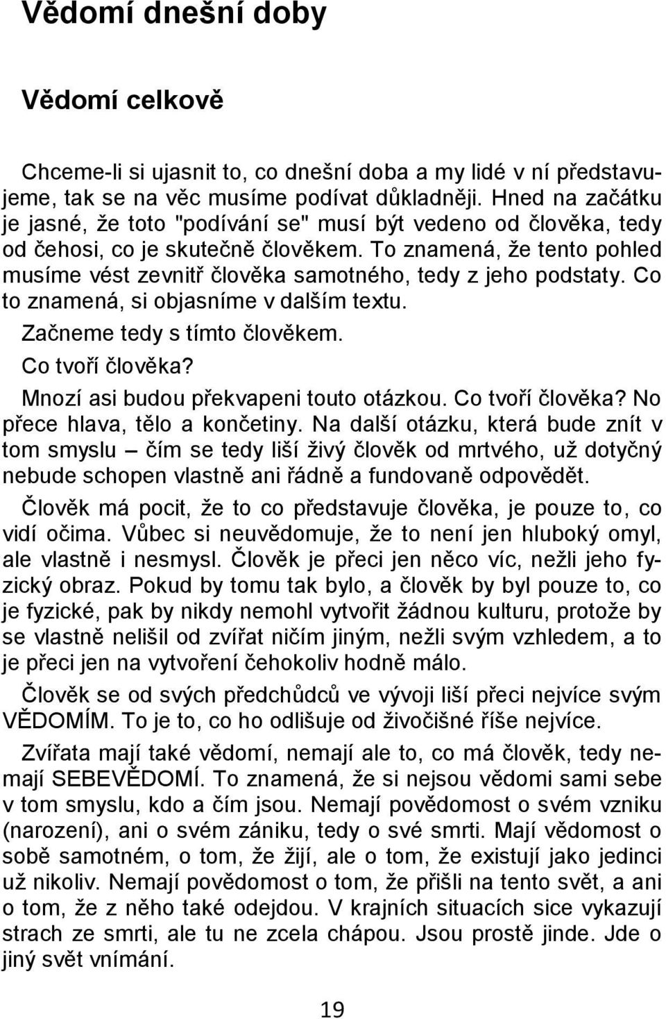 To znamená, ţe tento pohled musíme vést zevnitř člověka samotného, tedy z jeho podstaty. Co to znamená, si objasníme v dalším textu. Začneme tedy s tímto člověkem. Co tvoří člověka?