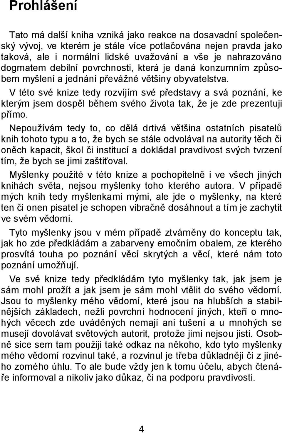 V této své knize tedy rozvíjím své představy a svá poznání, ke kterým jsem dospěl během svého ţivota tak, ţe je zde prezentuji přímo.