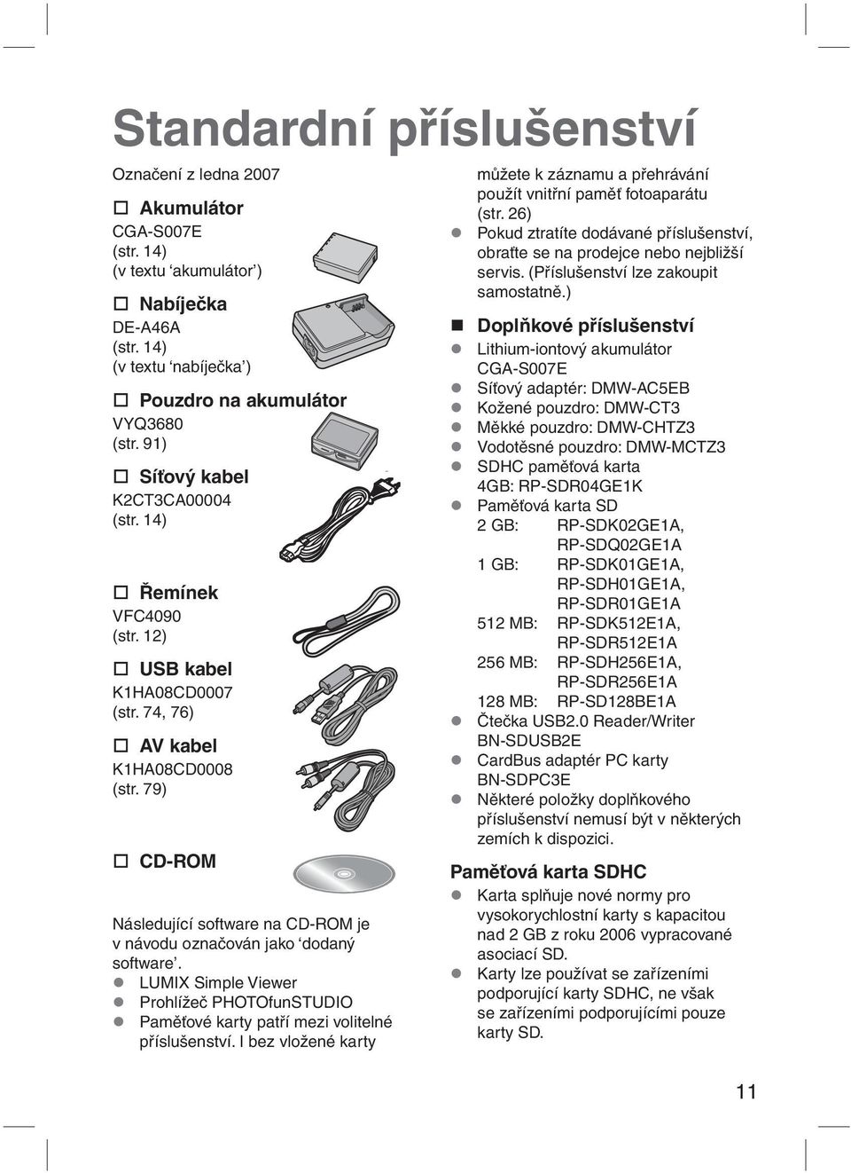 79) CD-ROM Následující software na CD-ROM je v návodu označován jako dodaný software. LUMIX Simple Viewer Prohlížeč PHOTOfunSTUDIO Paměťové karty patří mezi volitelné příslušenství.