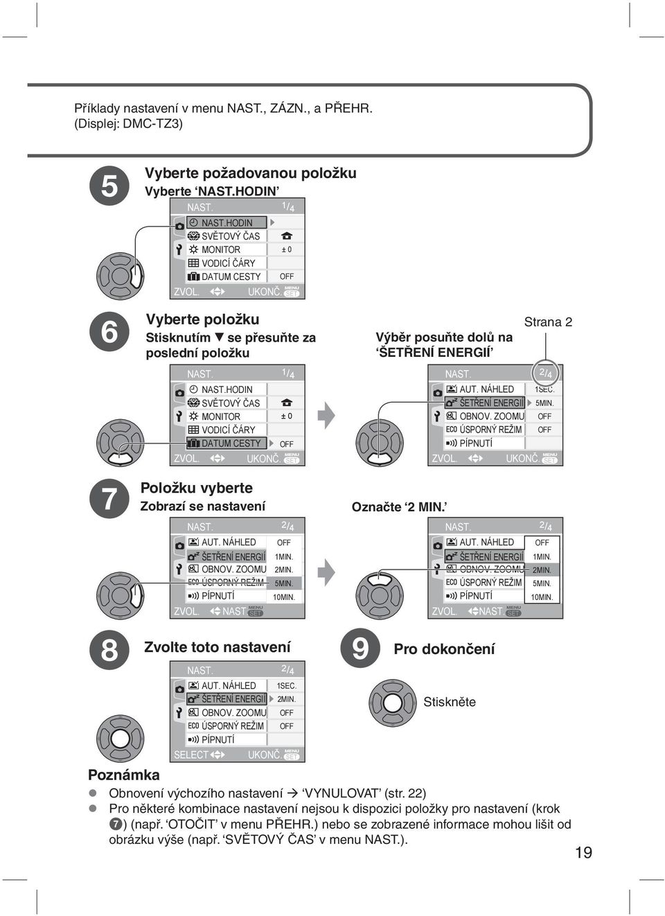 Položku vyberte Zobrazí se nastavení 2/ 4 1SEC. OFF ŠETŘENÍ ENERGIÍ 1MIN. 5MIN. OBNOV. ZOOMU 2MIN. OFF ÚSPORNÝ REŽIM 5MIN. OFF PÍPNUTÍ 10MIN. NAST. Zvolte toto nastavení 8 9 NAST. 2/ 4 AUT.