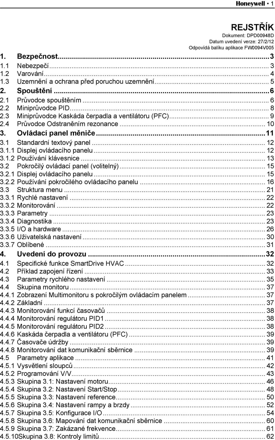 4 Průvodce Odstraněním rezonance... 10 3. Ovládací panel měniče...11 3.1 Standardní textový panel... 12 3.1.1 Displej ovládacího panelu... 12 3.1.2 Používání klávesnice... 13 3.