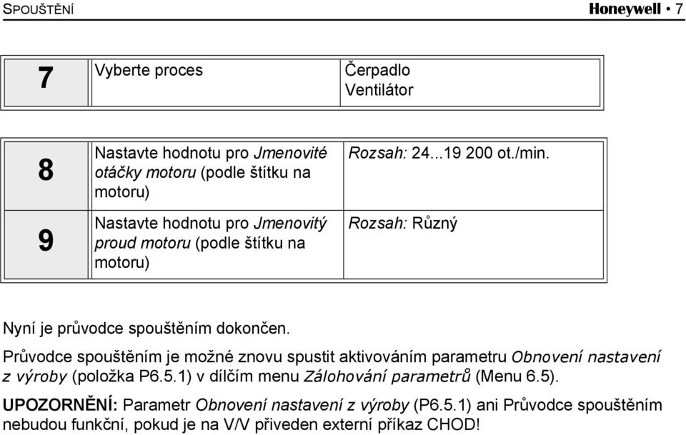 Průvodce spouštěním je možné znovu spustit aktivováním parametru Obnovení nastavení z výroby (položka P6.5.