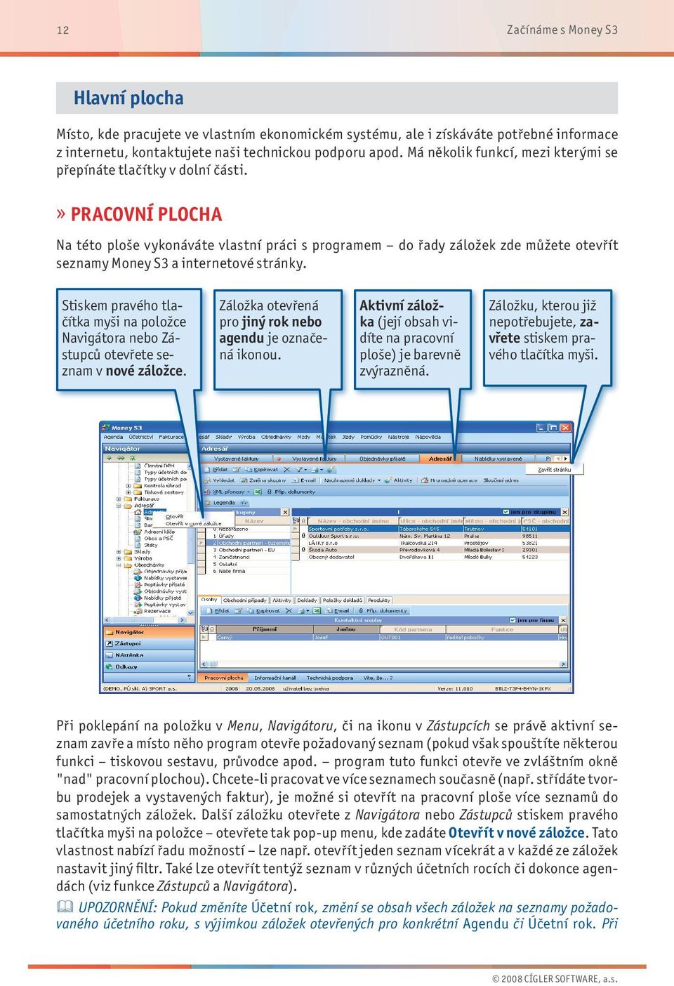 »»pracovní plocha Na této ploše vykonáváte vlastní práci s programem do řady záložek zde můžete otevřít seznamy Money S3 a internetové stránky.