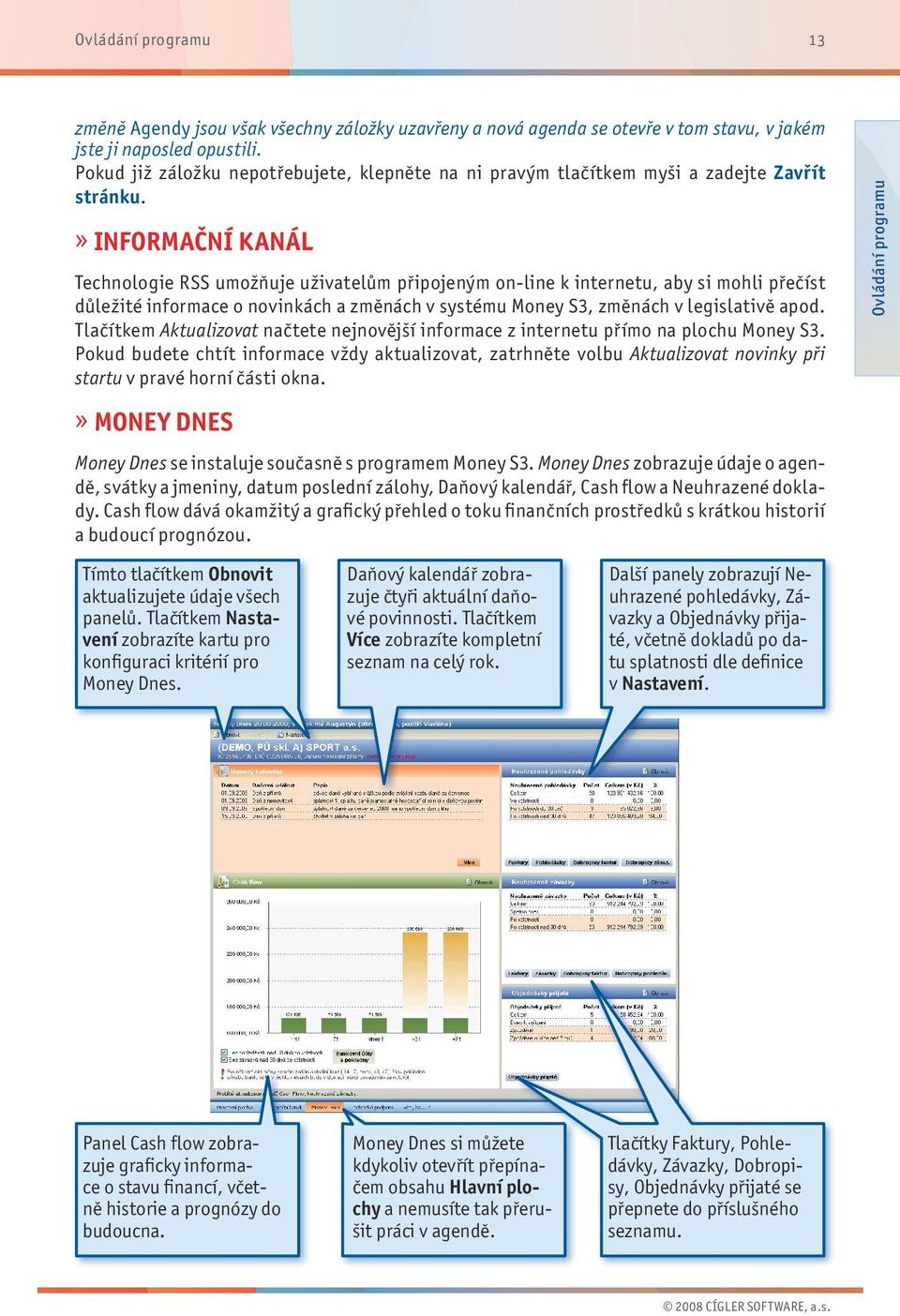 »»informační kanál Technologie RSS umožňuje uživatelům připojeným on-line k internetu, aby si mohli přečíst důležité informace o novinkách a změnách v systému Money S3, změnách v legislativě apod.