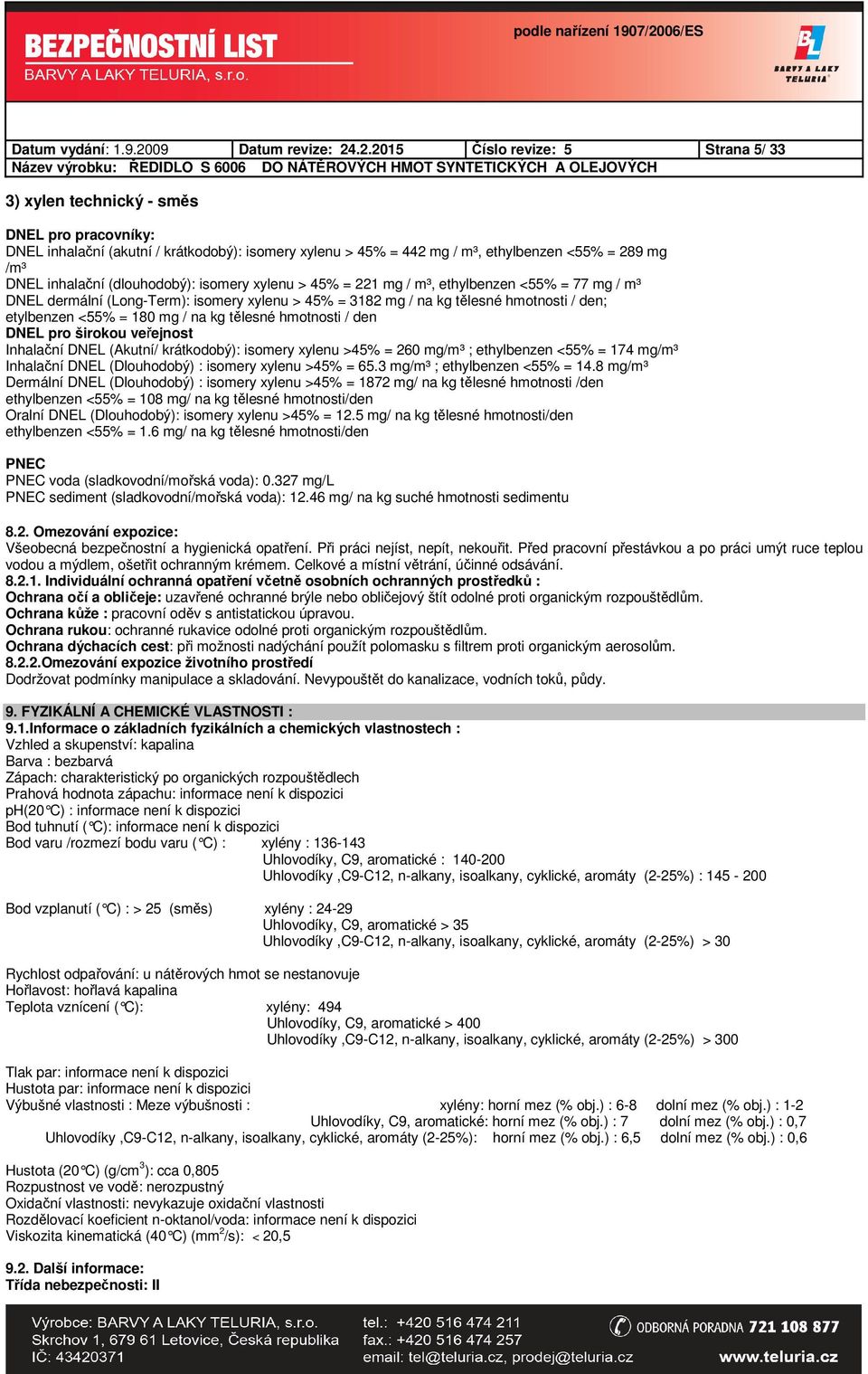 .2.2015 Číslo revize: 5 Strana 5/ 33 3) xylen technický - směs DNEL pro pracovníky: DNEL inhalační (akutní / krátkodobý): isomery xylenu > 45% = 442 mg / m³, ethylbenzen <55% = 289 mg /m³ DNEL